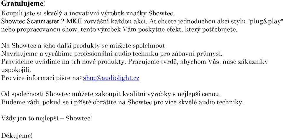 Navrhujeme a vyrábíme profesionální audio techniku pro zábavní průmysl. Pravidelně uvádíme na trh nové produkty. Pracujeme tvrdě, abychom Vás, naše zákazníky uspokojili.