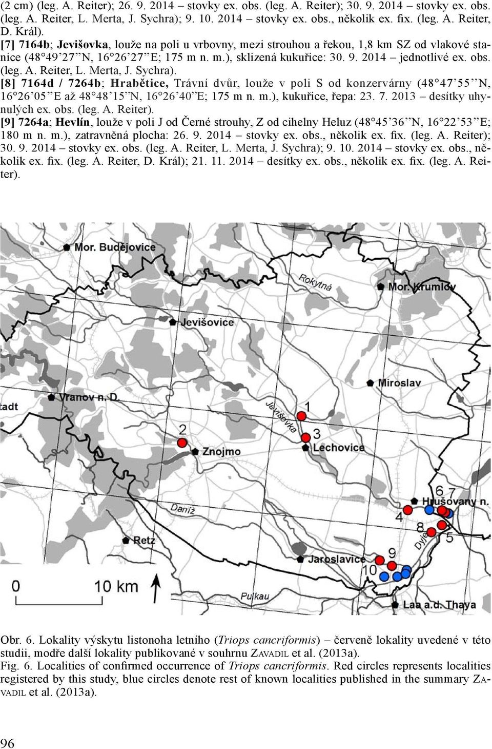 (leg. A. Reiter, L. Merta, J. Sychra). [8] 7164d / 7264b; Hrabětice, Trávní dvůr, louže v poli S od konzervárny (48 47 55 N, 16 26 05 E až 48 48 15 N, 16 26 40 E; 175 m n. m.), kukuřice, řepa: 23. 7. 2013 desítky uhynulých ex.