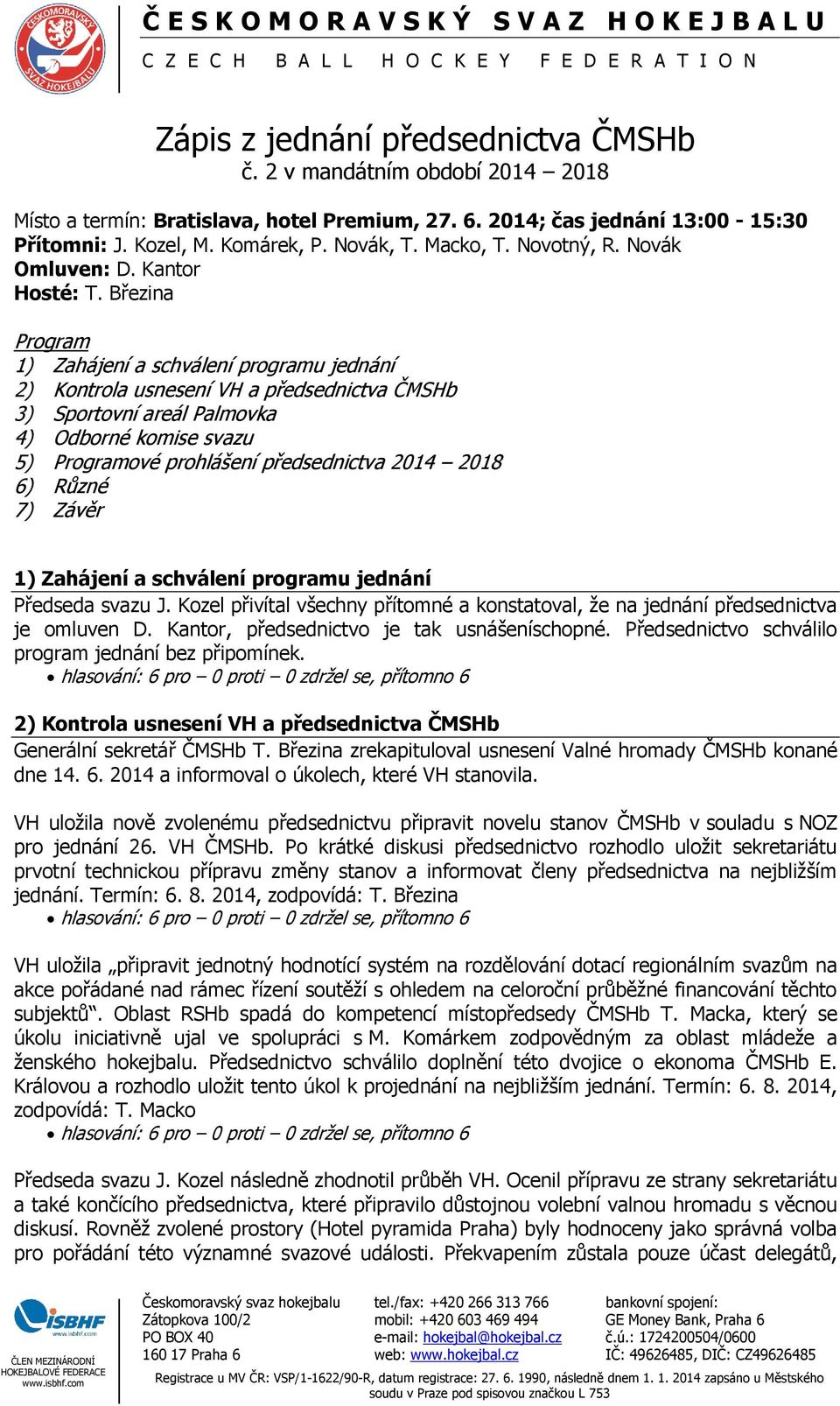 Březina Program 1) Zahájení a schválení programu jednání 2) Kontrola usnesení VH a předsednictva ČMSHb 3) Sportovní areál Palmovka 4) Odborné komise svazu 5) Programové prohlášení předsednictva 2014