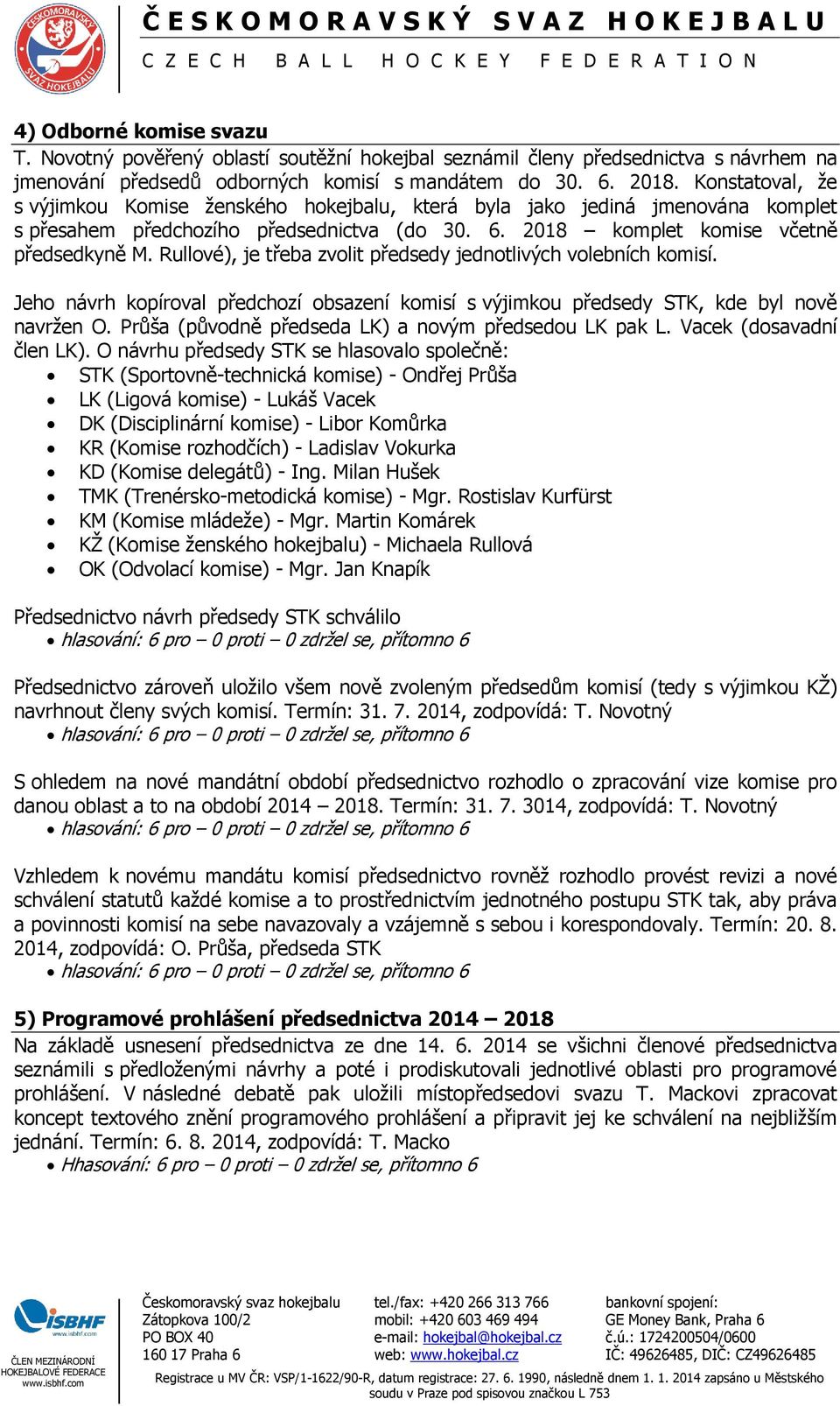 Rullové), je třeba zvolit předsedy jednotlivých volebních komisí. Jeho návrh kopíroval předchozí obsazení komisí s výjimkou předsedy STK, kde byl nově navržen O.