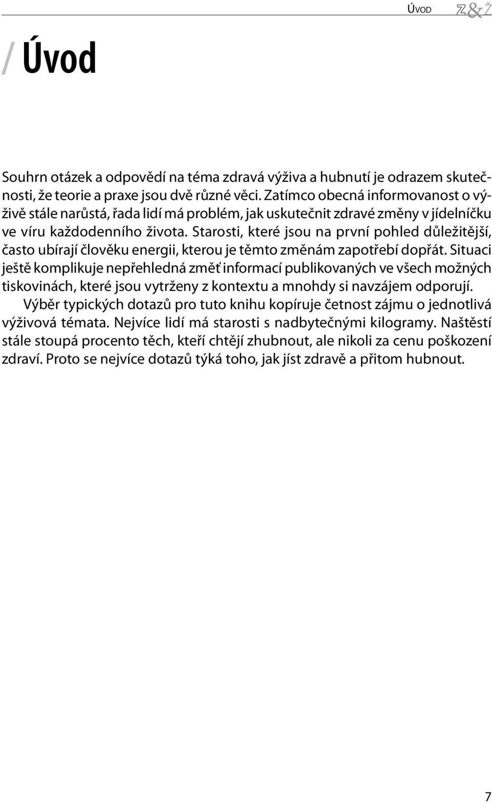 Starosti, které jsou na první pohled důležitější, často ubírají člověku energii, kterou je těmto změnám zapotřebí dopřát.