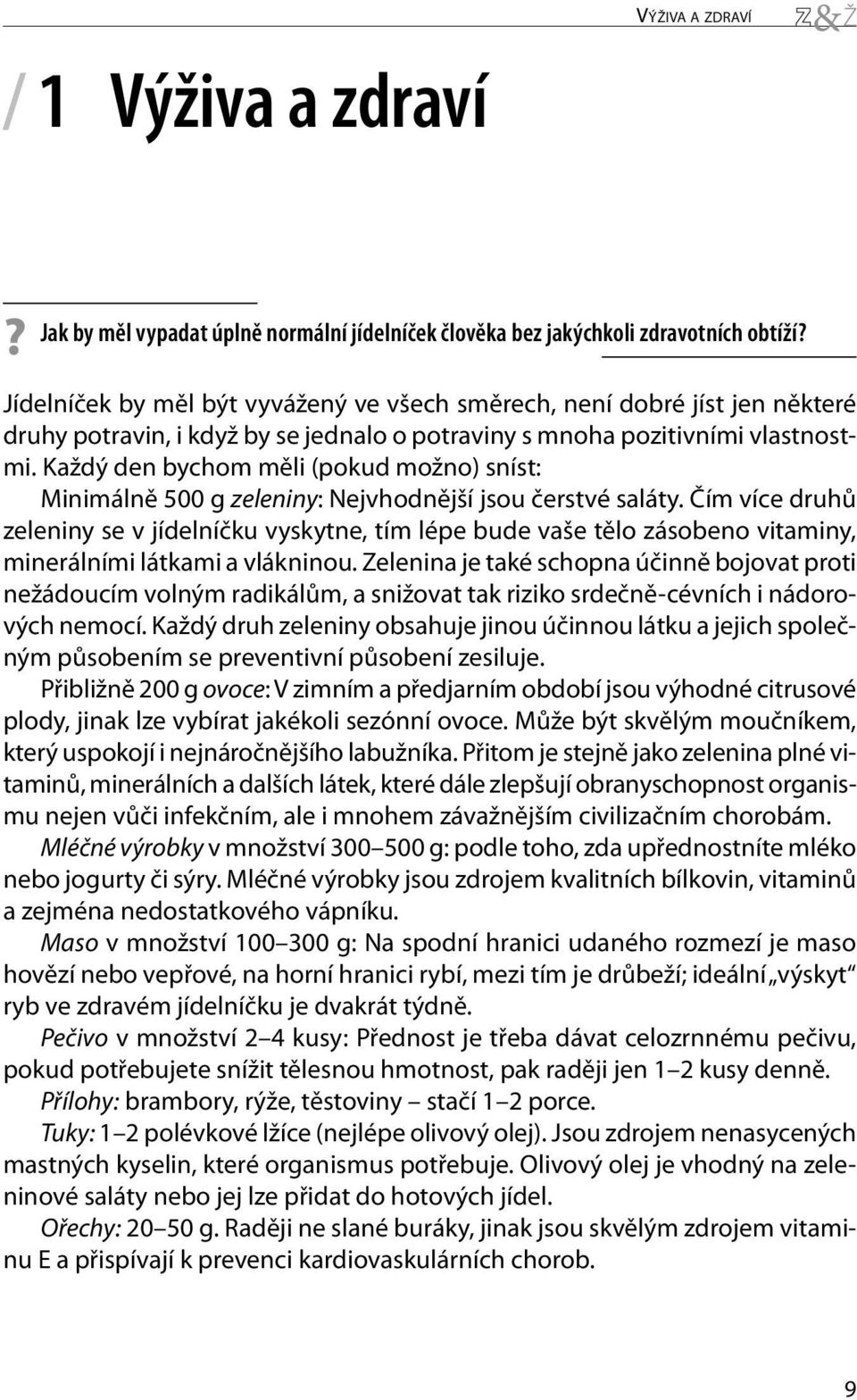 Čím více druhů zeleniny se v jídelníčku vyskytne, tím lépe bude vaše tělo zásobeno vitaminy, minerálními látkami a vlákninou.