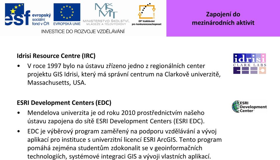 ESRI Development Centers (EDC) Mendelova univerzita je od roku 2010 prostřednictvím našeho ústavu zapojena do sítě ESRI Development Centers (ESRI EDC).