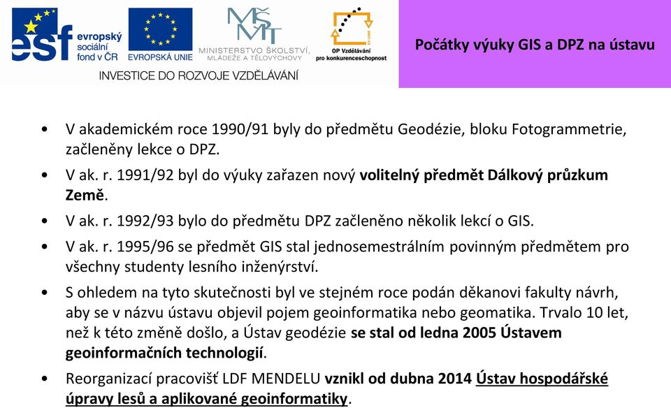 S ohledem na tyto skutečnosti byl ve stejném roce podán děkanovi fakulty návrh, aby se v názvu ústavu objevil pojem geoinformatika nebo geomatika.