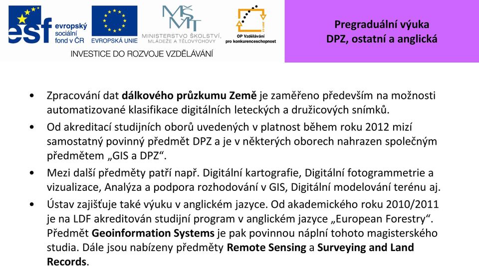 Digitální kartografie, Digitální fotogrammetrie a vizualizace, Analýza a podpora rozhodování v GIS, Digitální modelování terénu aj. Ústav zajišťuje také výuku v anglickém jazyce.