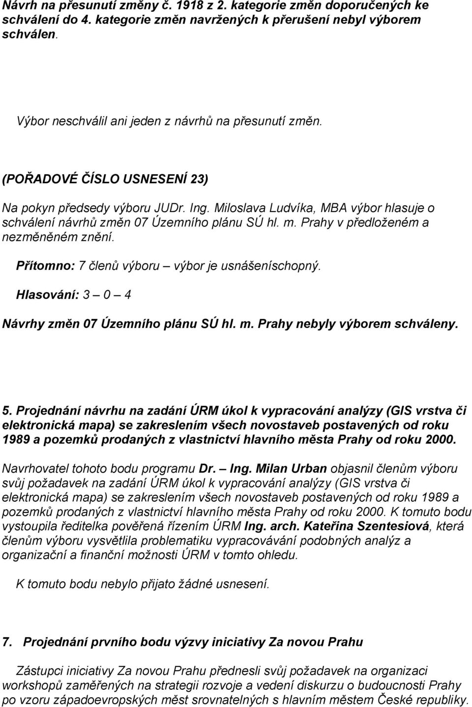 Hlasování: 3 0 4 Návrhy změn 07 Územního plánu SÚ hl. m. Prahy nebyly výborem schváleny. 5.