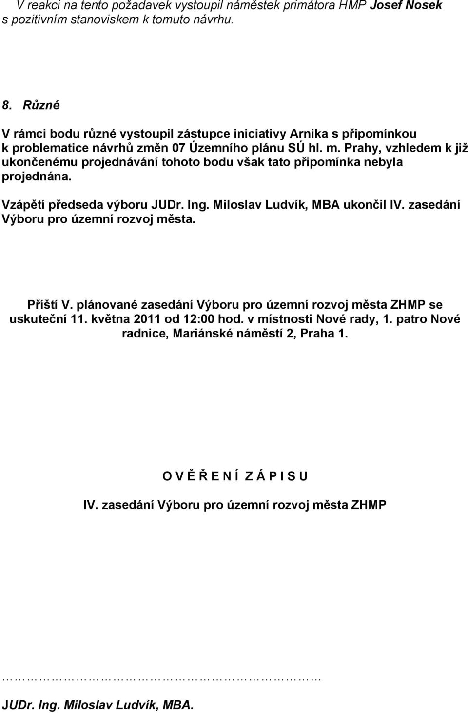 Prahy, vzhledem k již ukončenému projednávání tohoto bodu však tato připomínka nebyla projednána. Vzápětí předseda výboru JUDr. Ing. Miloslav Ludvík, MBA ukončil IV.