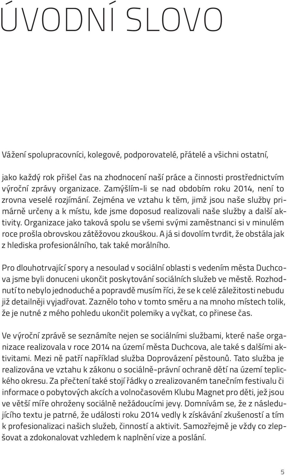 Zejména ve vztahu k těm, jimž jsou naše služby primárně určeny a k místu, kde jsme doposud realizovali naše služby a další aktivity.