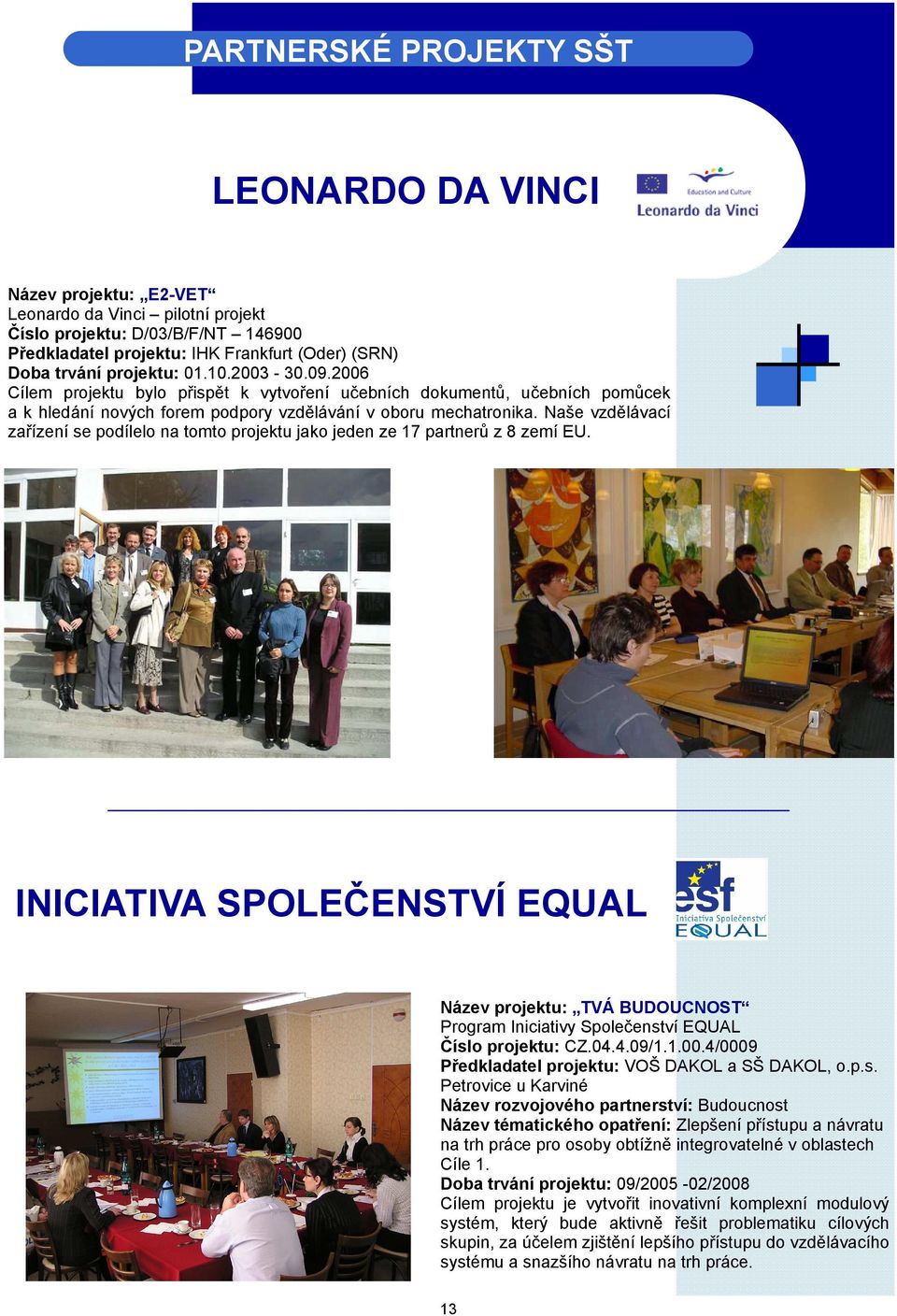 Naše vzdělávací zařízení se podílelo na tomto projektu jako jeden ze 17 partnerů z 8 zemí EU.