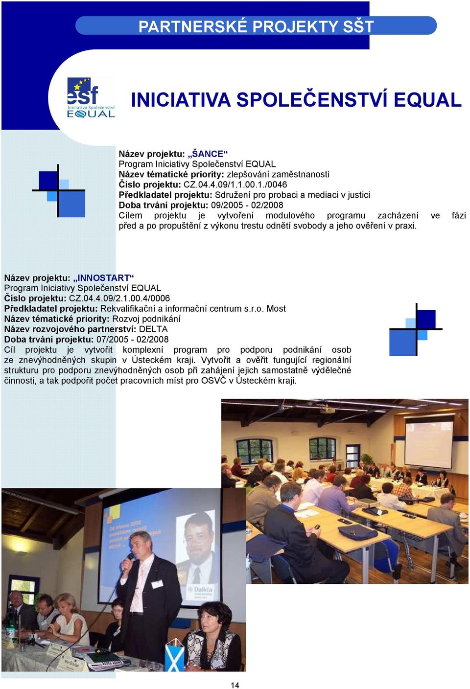 výkonu trestu odnětí svobody a jeho ověření v praxi. Název projektu: INNOSTART Program Iniciativy Společenství EQUAL Číslo projektu: CZ.04.4.09/2.1.00.