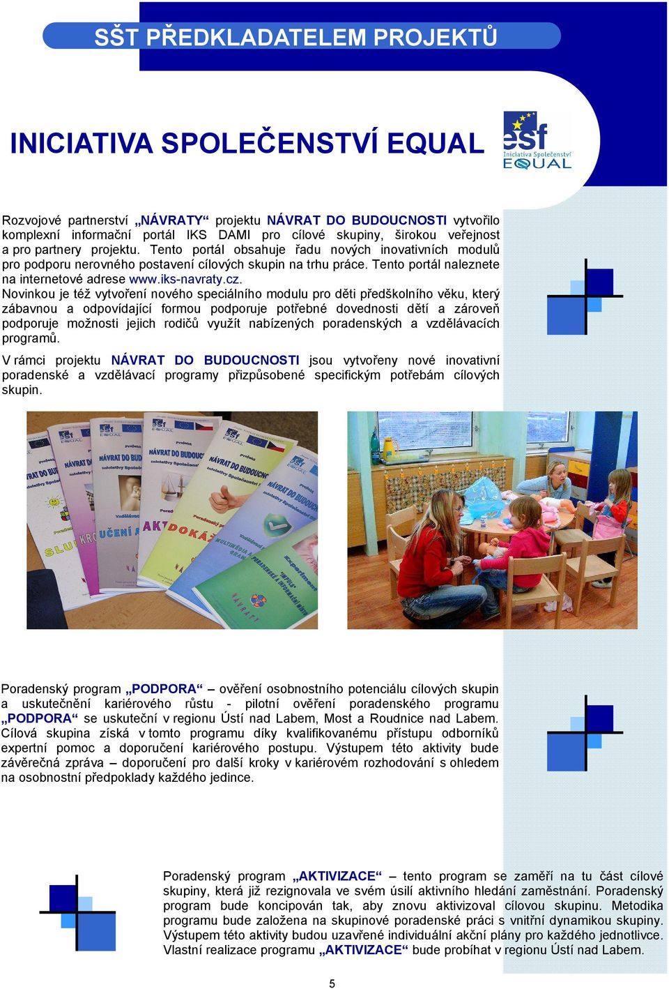 Tento portál naleznete na internetové adrese www.iks-navraty.cz.