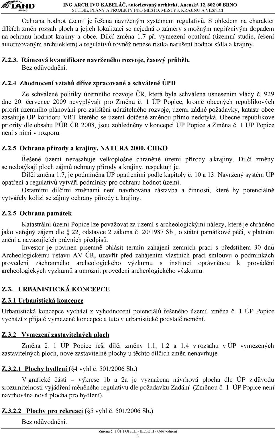 7 při vymezení opatření (územní studie, řešení autorizovaným architektem) a regulativů rovněž nenese rizika narušení hodnot sídla a krajiny. Z.2.3.