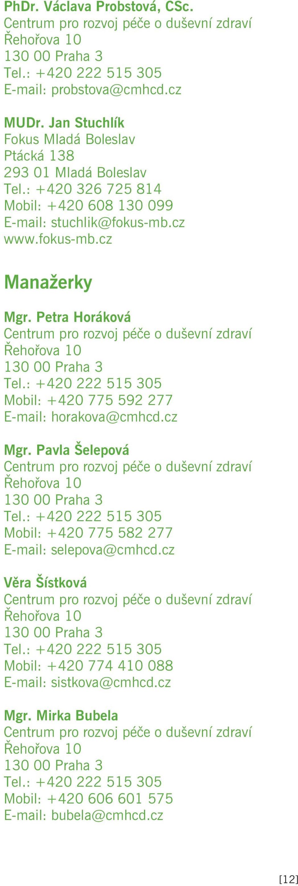 : +420 222 515 305 Mobil: +420 775 592 277 E-mail: horakova@cmhcd.cz Mgr. Pavla Šelepová 130 00 Praha 3 Tel.: +420 222 515 305 Mobil: +420 775 582 277 E-mail: selepova@cmhcd.