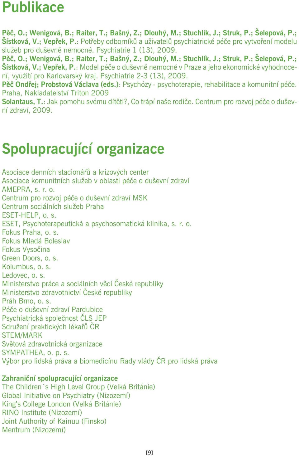; Struk, P.; Šelepová, P.; Šístková, V.; Vepøek, P.: Model péèe o duševnì nemocné v Praze a jeho ekonomické vyhodnocení, využití pro Karlovarský kraj. Psychiatrie 2-3 (13), 2009.
