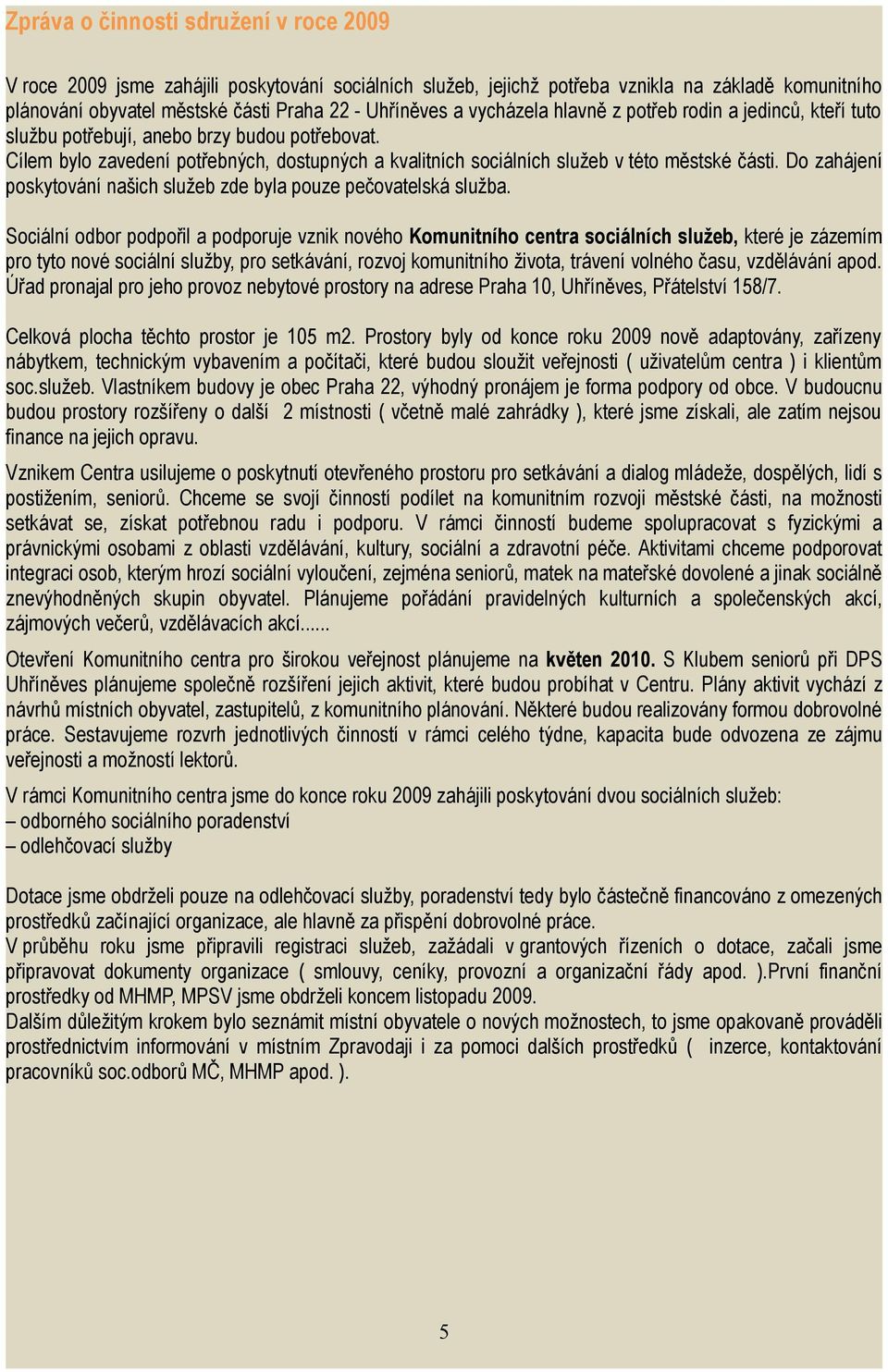 Do zahájení poskytování našich služeb zde byla pouze pečovatelská služba.