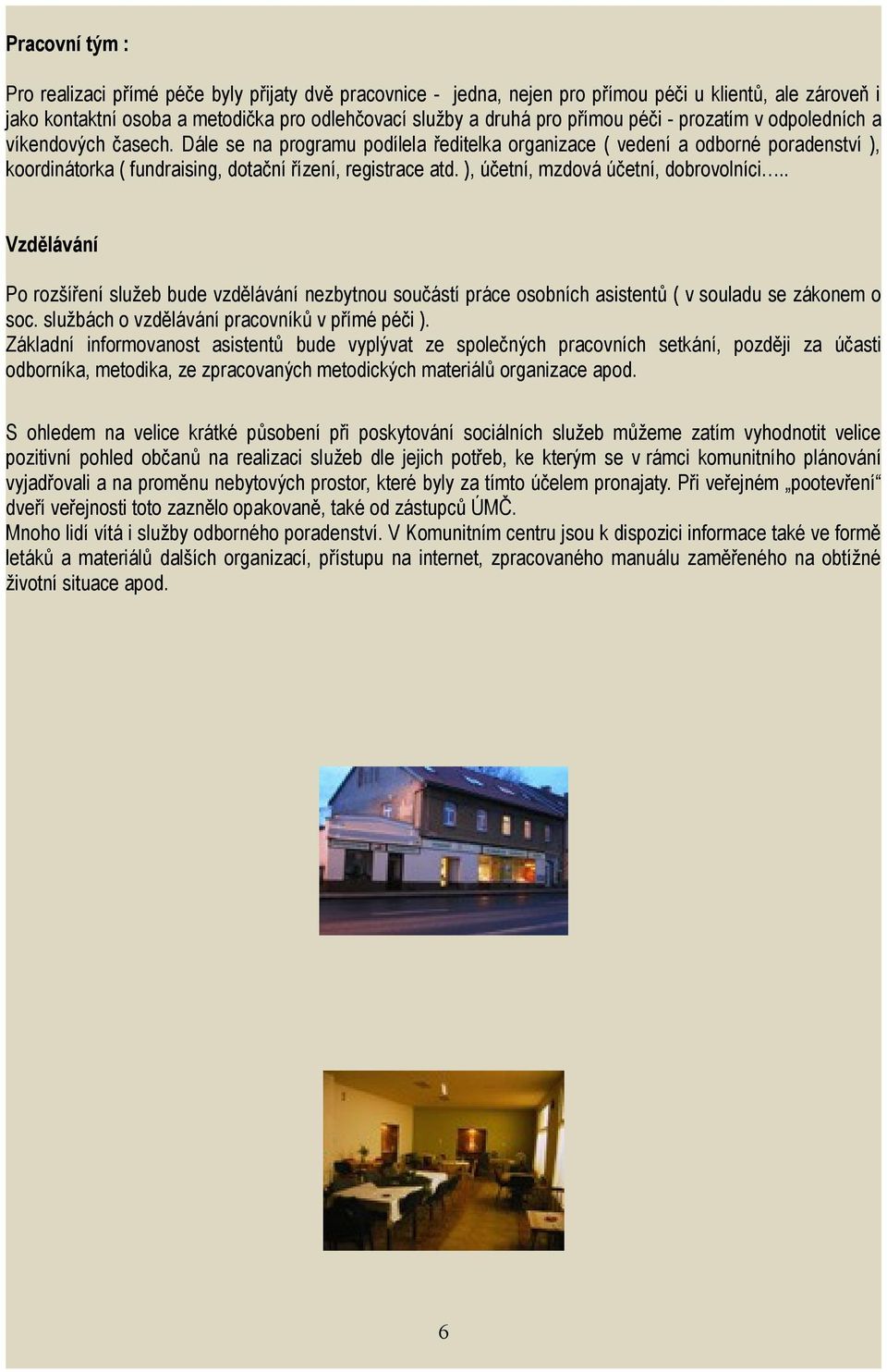 ), účetní, mzdová účetní, dobrovolníci.. Vzdělávání Po rozšíření služeb bude vzdělávání nezbytnou součástí práce osobních asistentů ( v souladu se zákonem o soc.