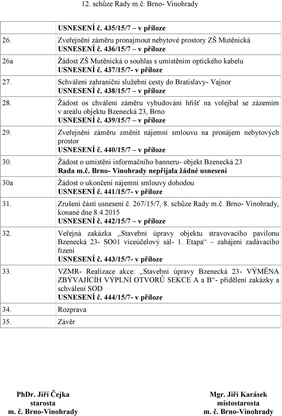 Žádost os chválení záměru vybudování hřišť na volejbal se zázemím v areálu objektu Bzenecká 23, Brno USNESENÍ č. 439/15/7 v příloze 29.