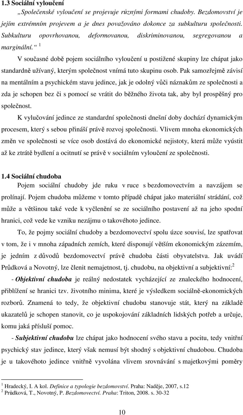 1 V současné době pojem sociálního vyloučení u postižené skupiny lze chápat jako standardně užívaný, kterým společnost vnímá tuto skupinu osob.