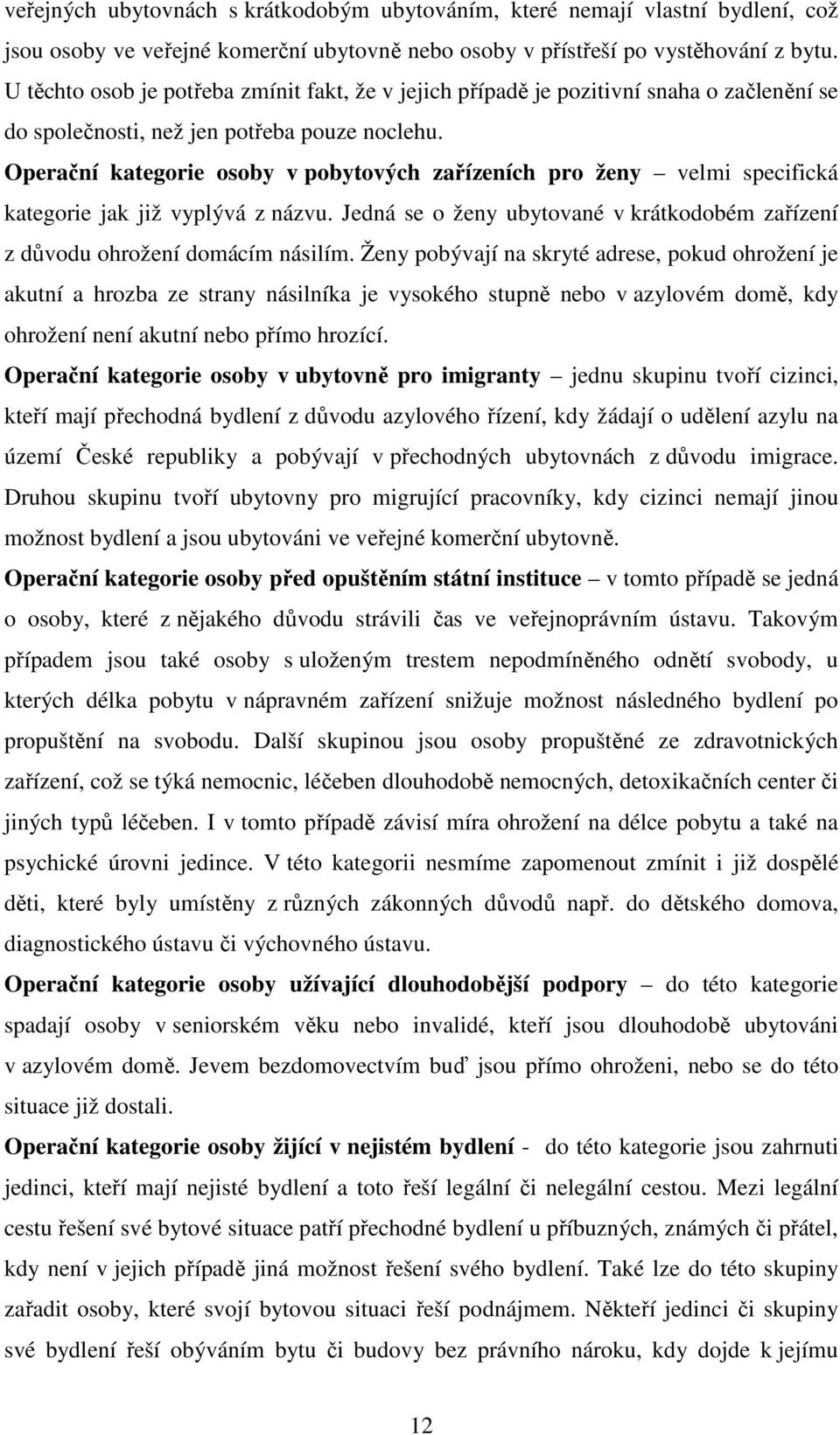 Operační kategorie osoby v pobytových zařízeních pro ženy velmi specifická kategorie jak již vyplývá z názvu. Jedná se o ženy ubytované v krátkodobém zařízení z důvodu ohrožení domácím násilím.