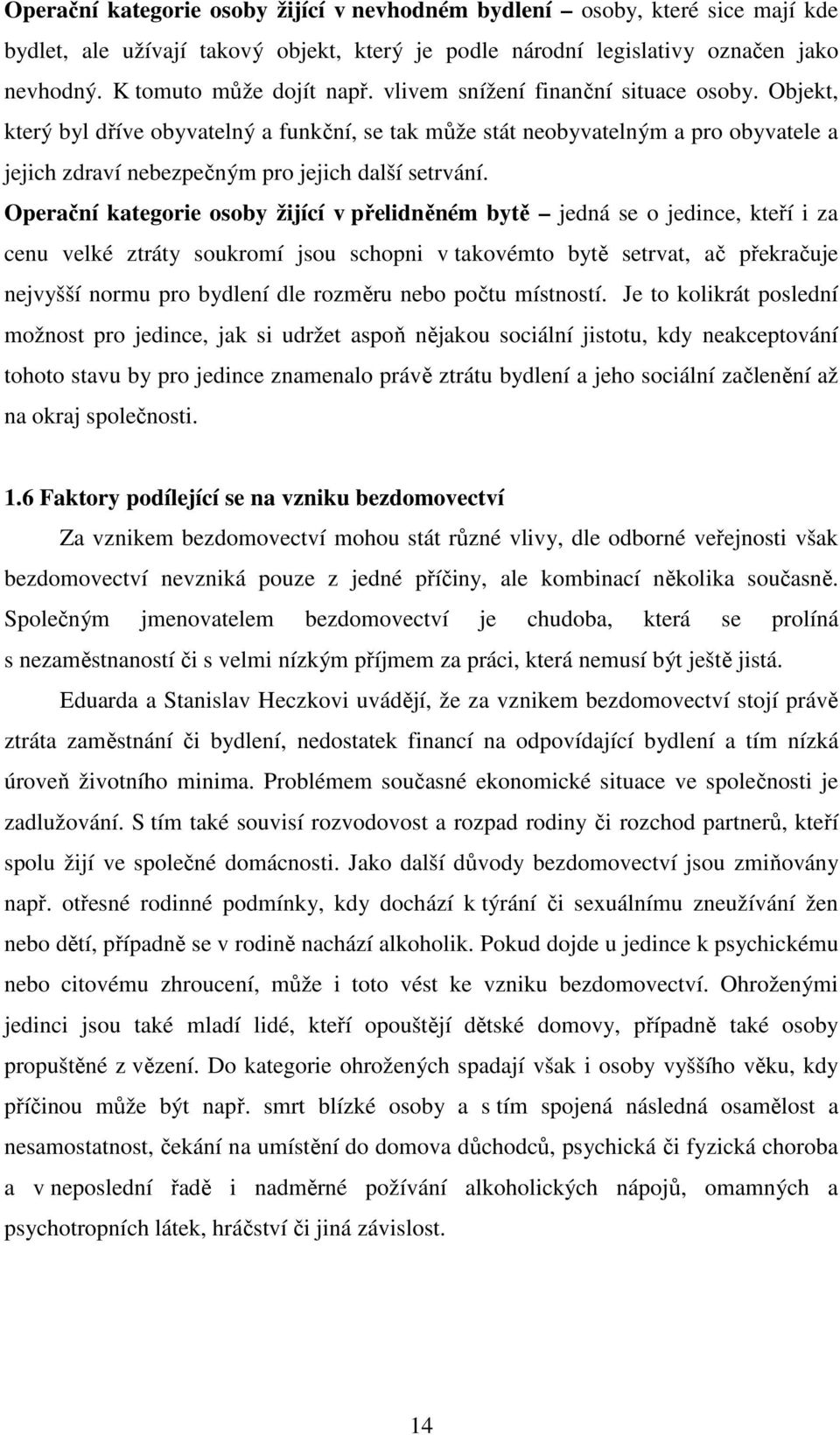 Operační kategorie osoby žijící v přelidněném bytě jedná se o jedince, kteří i za cenu velké ztráty soukromí jsou schopni v takovémto bytě setrvat, ač překračuje nejvyšší normu pro bydlení dle