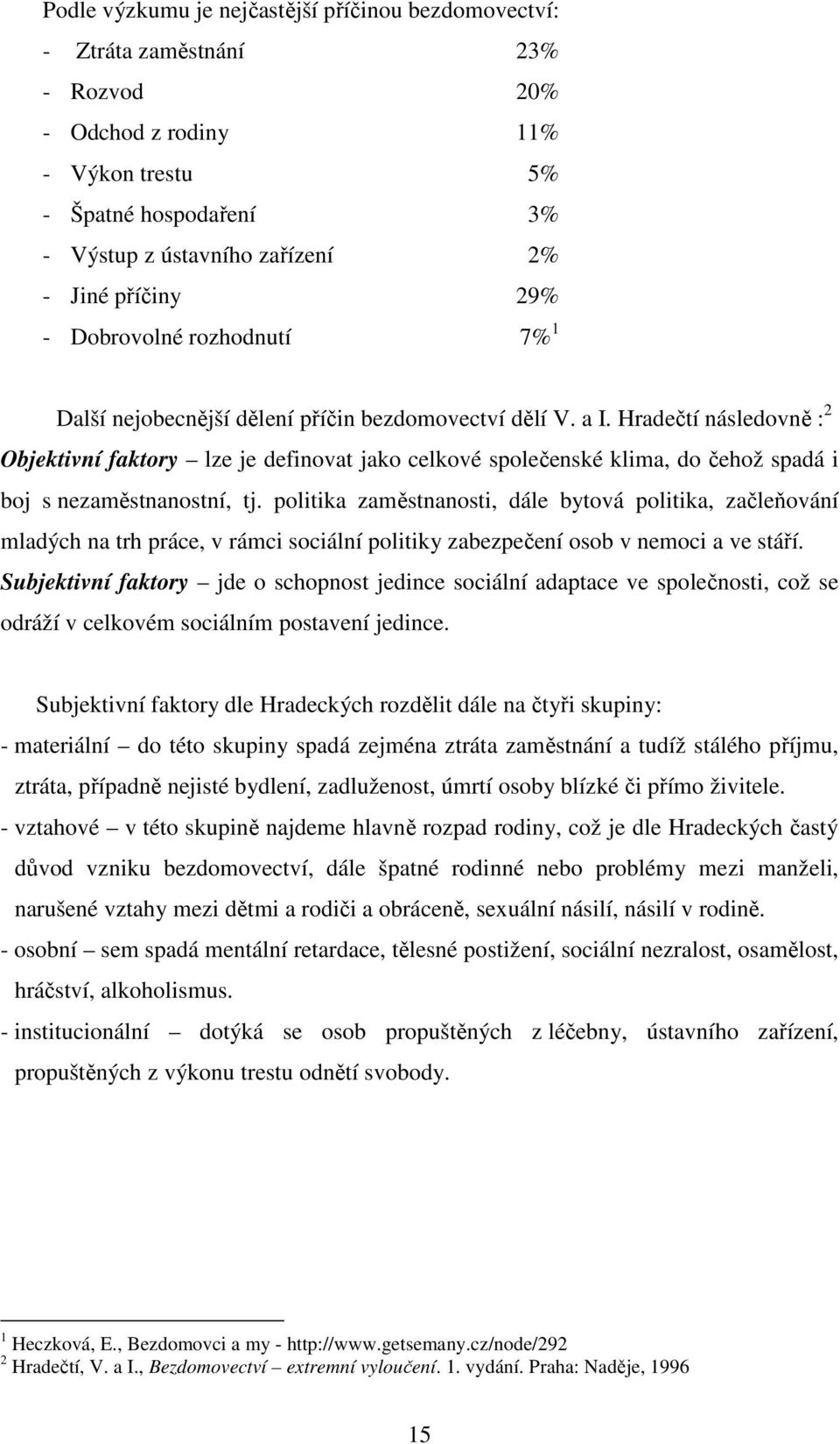 Hradečtí následovně : 2 Objektivní faktory lze je definovat jako celkové společenské klima, do čehož spadá i boj s nezaměstnanostní, tj.