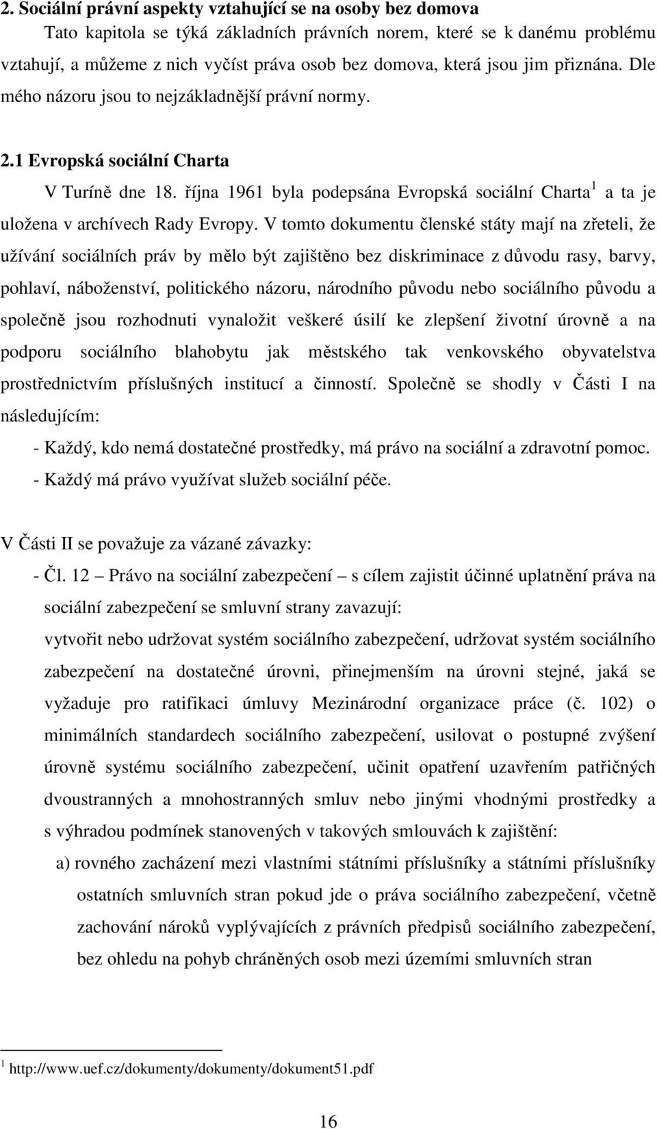 října 1961 byla podepsána Evropská sociální Charta 1 a ta je uložena v archívech Rady Evropy.