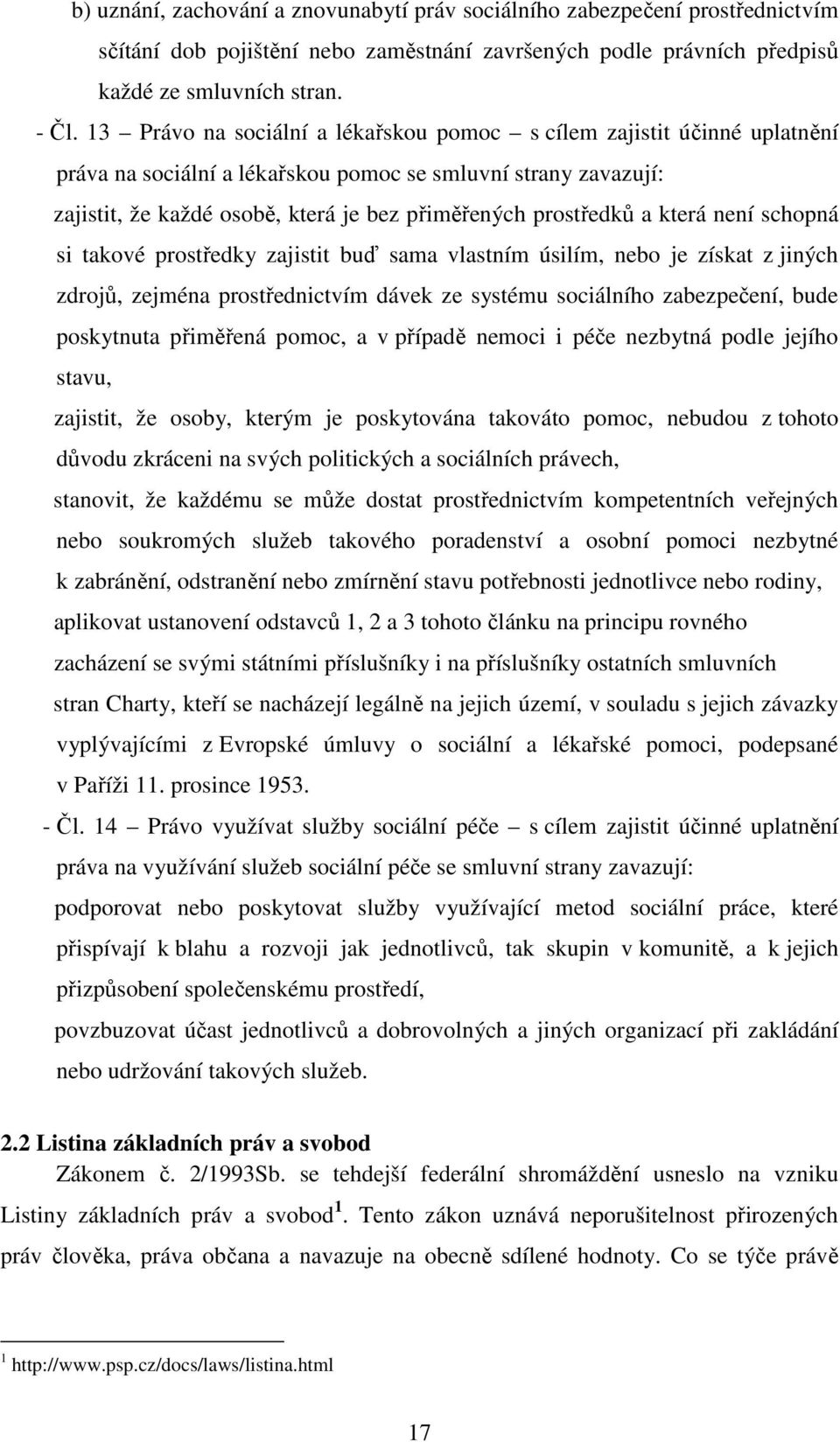 a která není schopná si takové prostředky zajistit buď sama vlastním úsilím, nebo je získat z jiných zdrojů, zejména prostřednictvím dávek ze systému sociálního zabezpečení, bude poskytnuta přiměřená