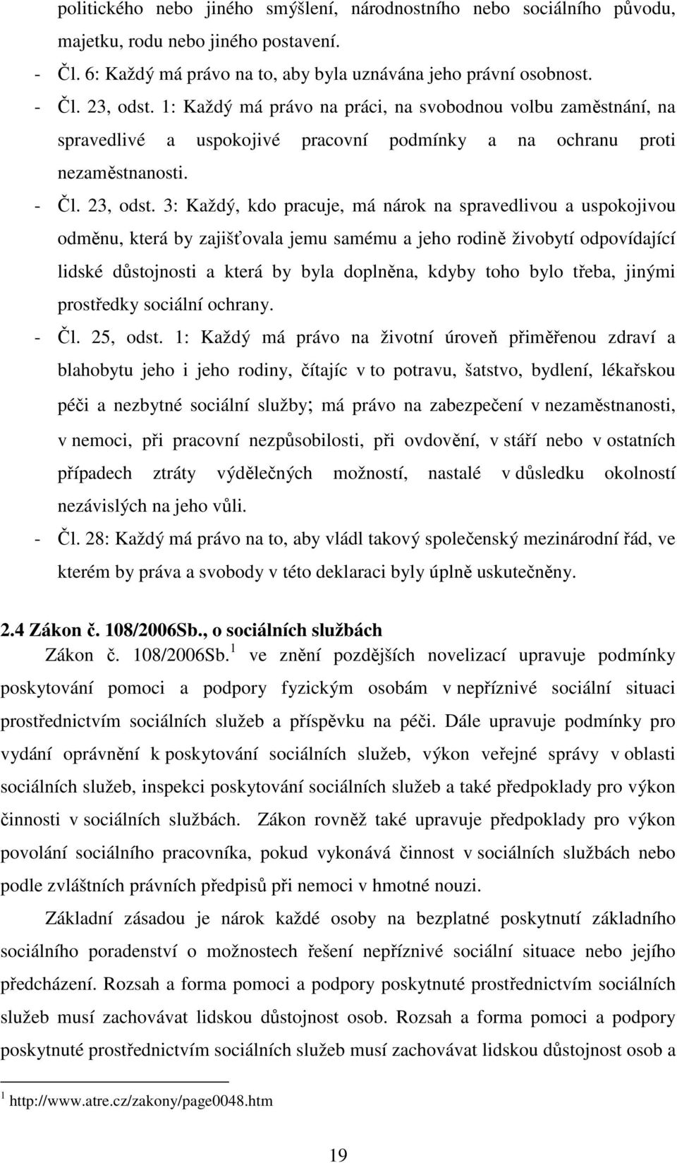 3: Každý, kdo pracuje, má nárok na spravedlivou a uspokojivou odměnu, která by zajišťovala jemu samému a jeho rodině živobytí odpovídající lidské důstojnosti a která by byla doplněna, kdyby toho bylo