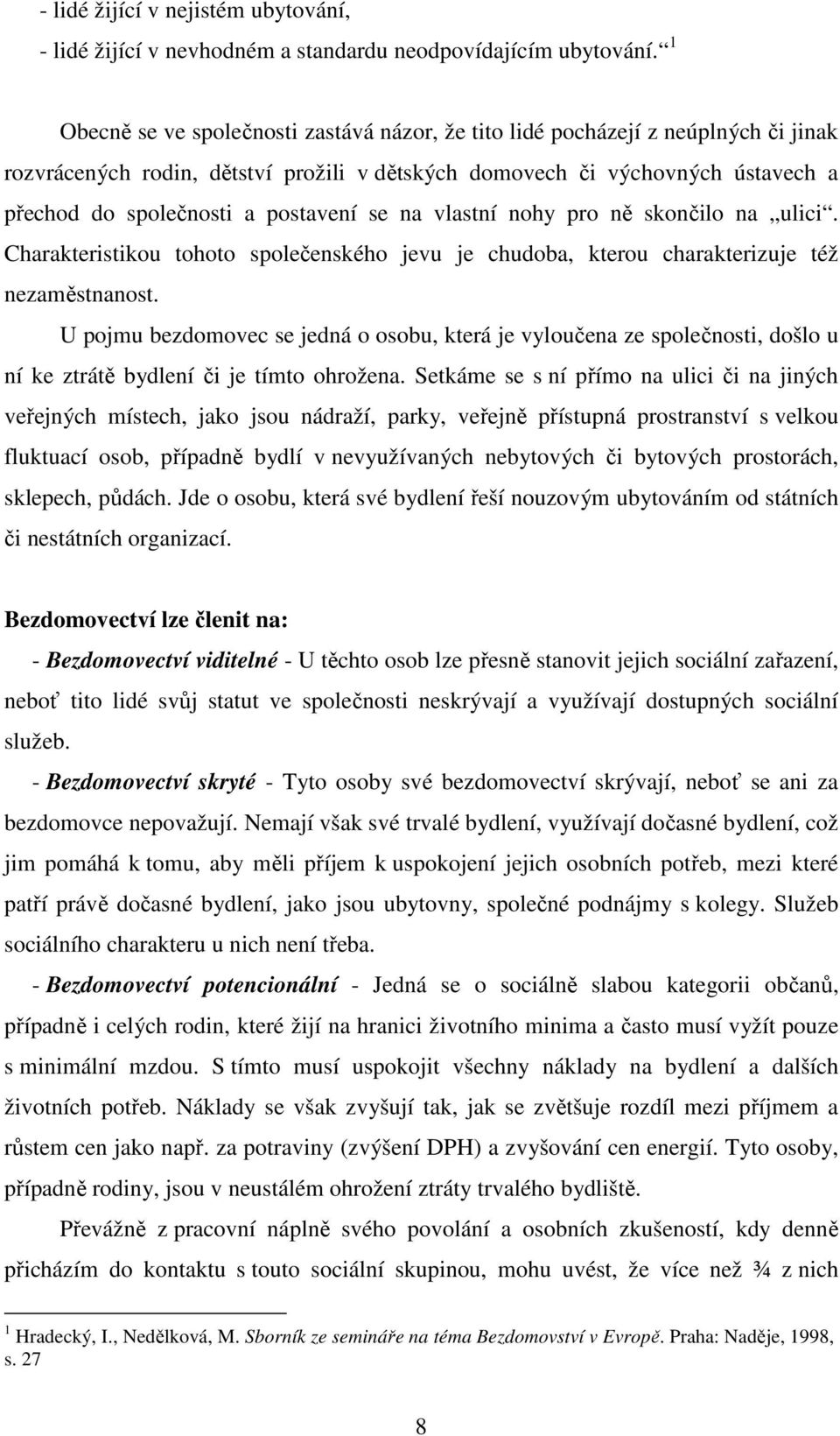 postavení se na vlastní nohy pro ně skončilo na ulici. Charakteristikou tohoto společenského jevu je chudoba, kterou charakterizuje též nezaměstnanost.
