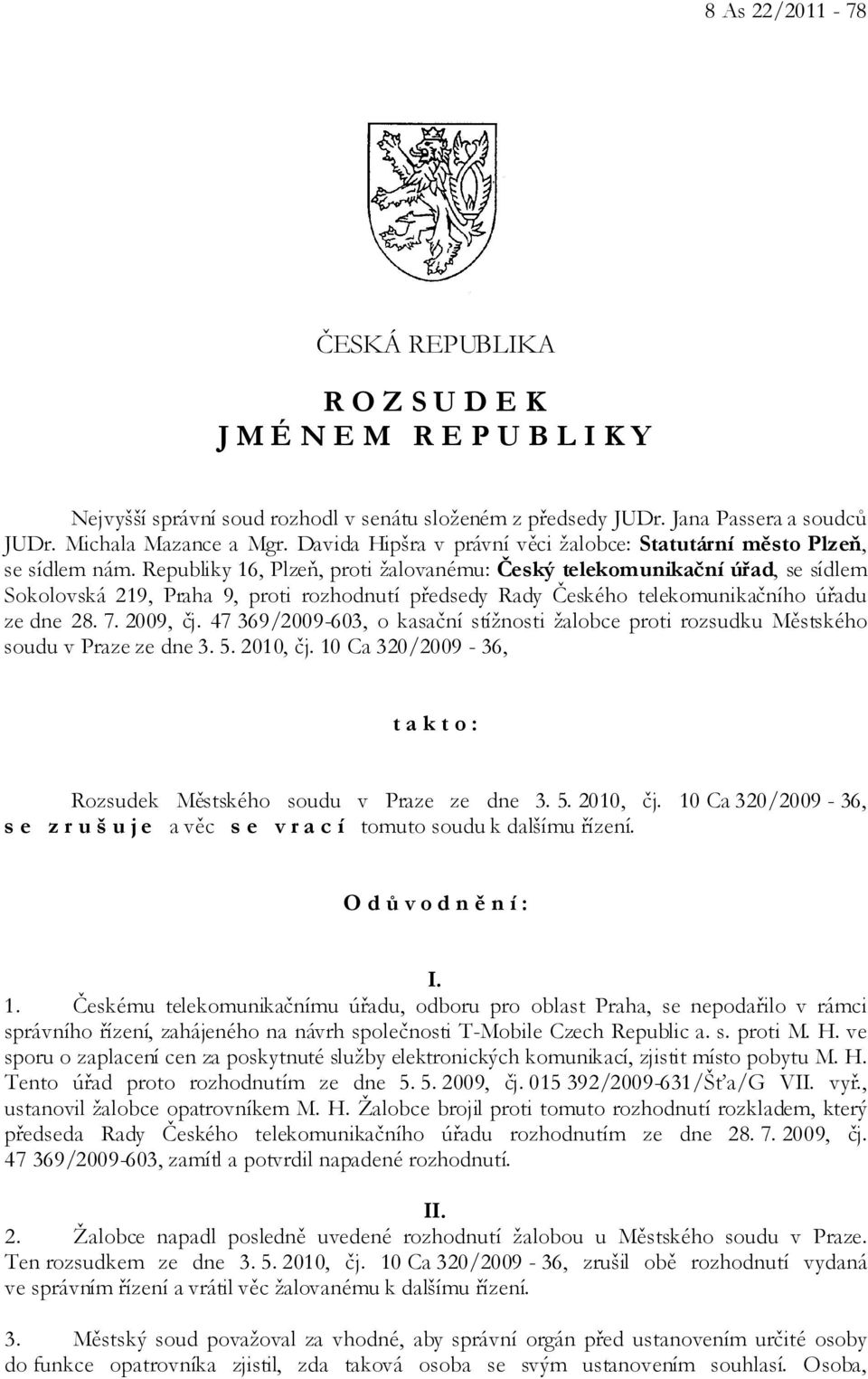 Republiky 16, Plzeň, proti žalovanému: Český telekomunikační úřad, se sídlem Sokolovská 219, Praha 9, proti rozhodnutí předsedy Rady Českého telekomunikačního úřadu ze dne 28. 7. 2009, čj.