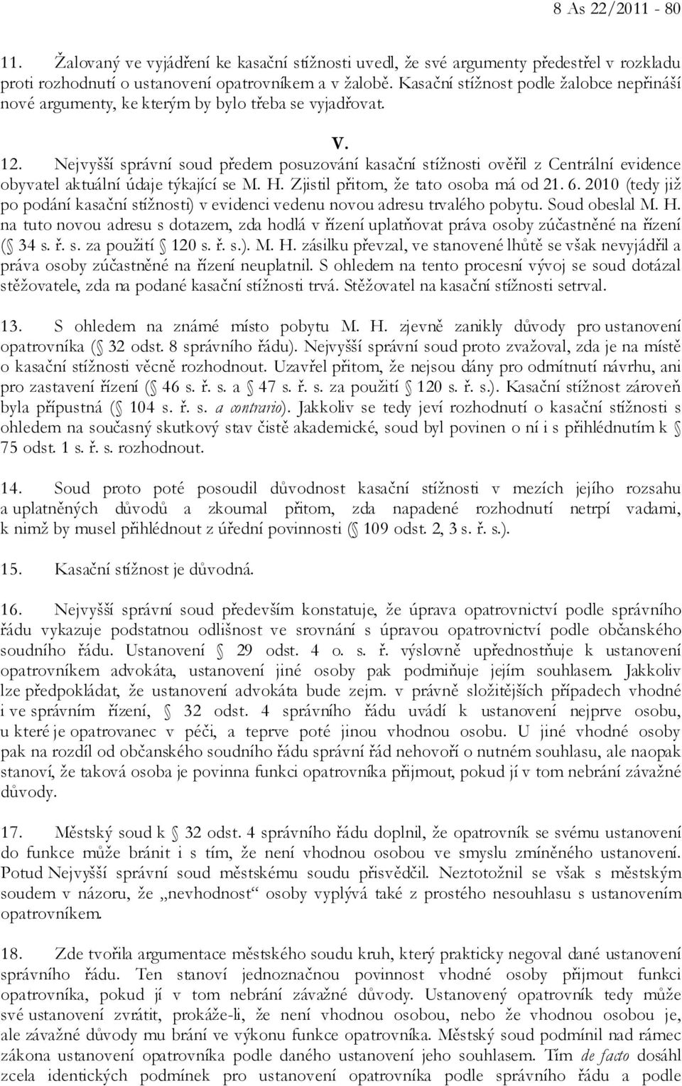 Nejvyšší správní soud předem posuzování kasační stížnosti ověřil z Centrální evidence obyvatel aktuální údaje týkající se M. H. Zjistil přitom, že tato osoba má od 21. 6.