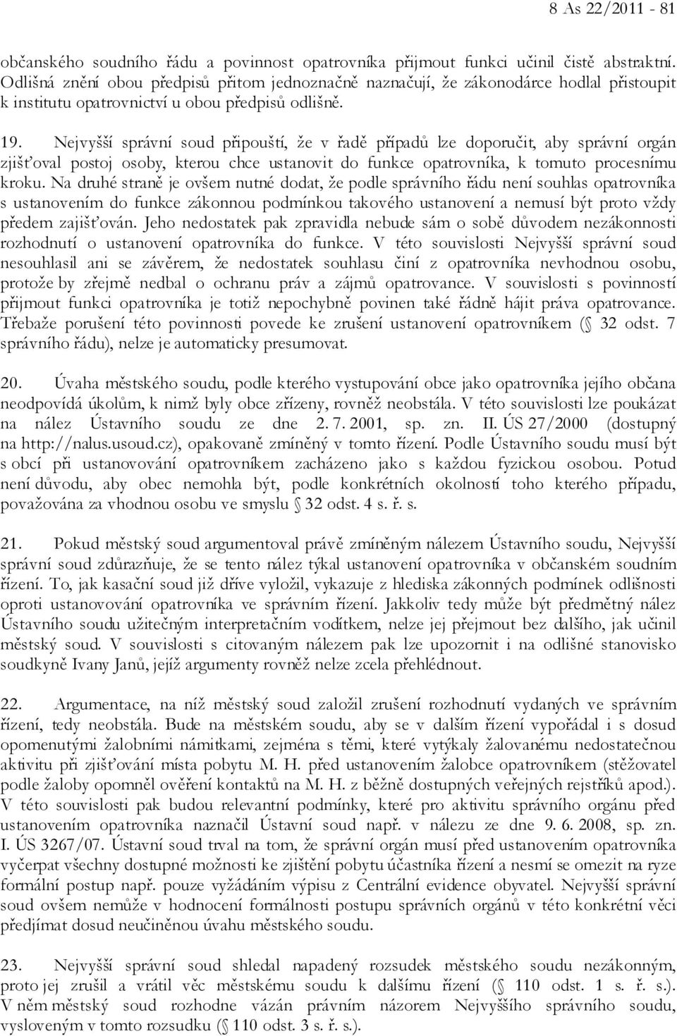 Nejvyšší správní soud připouští, že v řadě případů lze doporučit, aby správní orgán zjišťoval postoj osoby, kterou chce ustanovit do funkce opatrovníka, k tomuto procesnímu kroku.