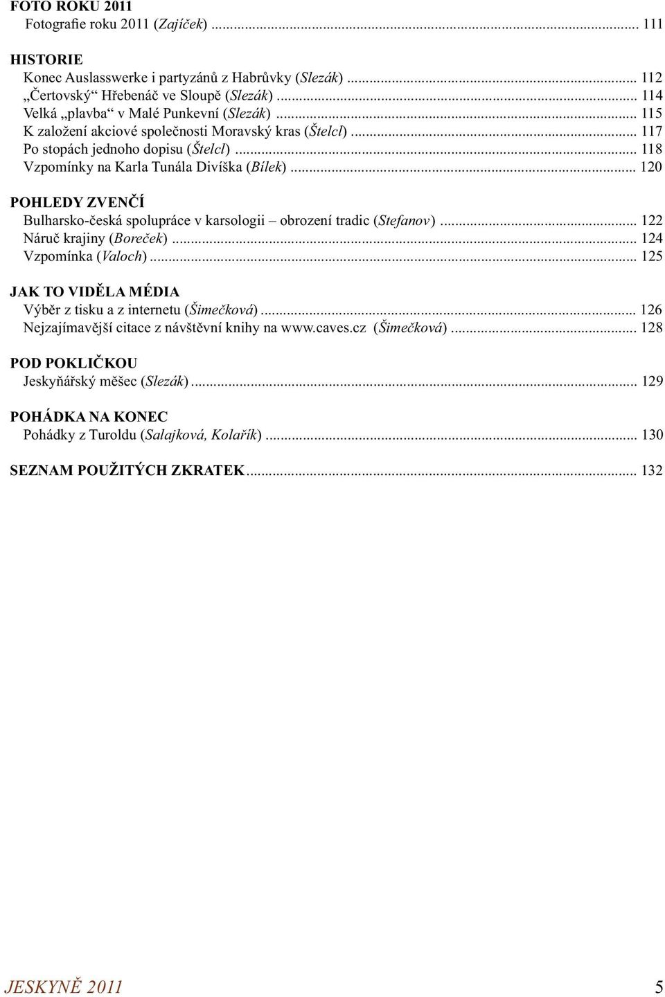 .. 120 POHLEDY ZVENČÍ Bulharsko-česká spolupráce v karsologii obrození tradic (Stefanov)... 122 Náruč krajiny (Boreček)... 124 Vzpomínka (Valoch).