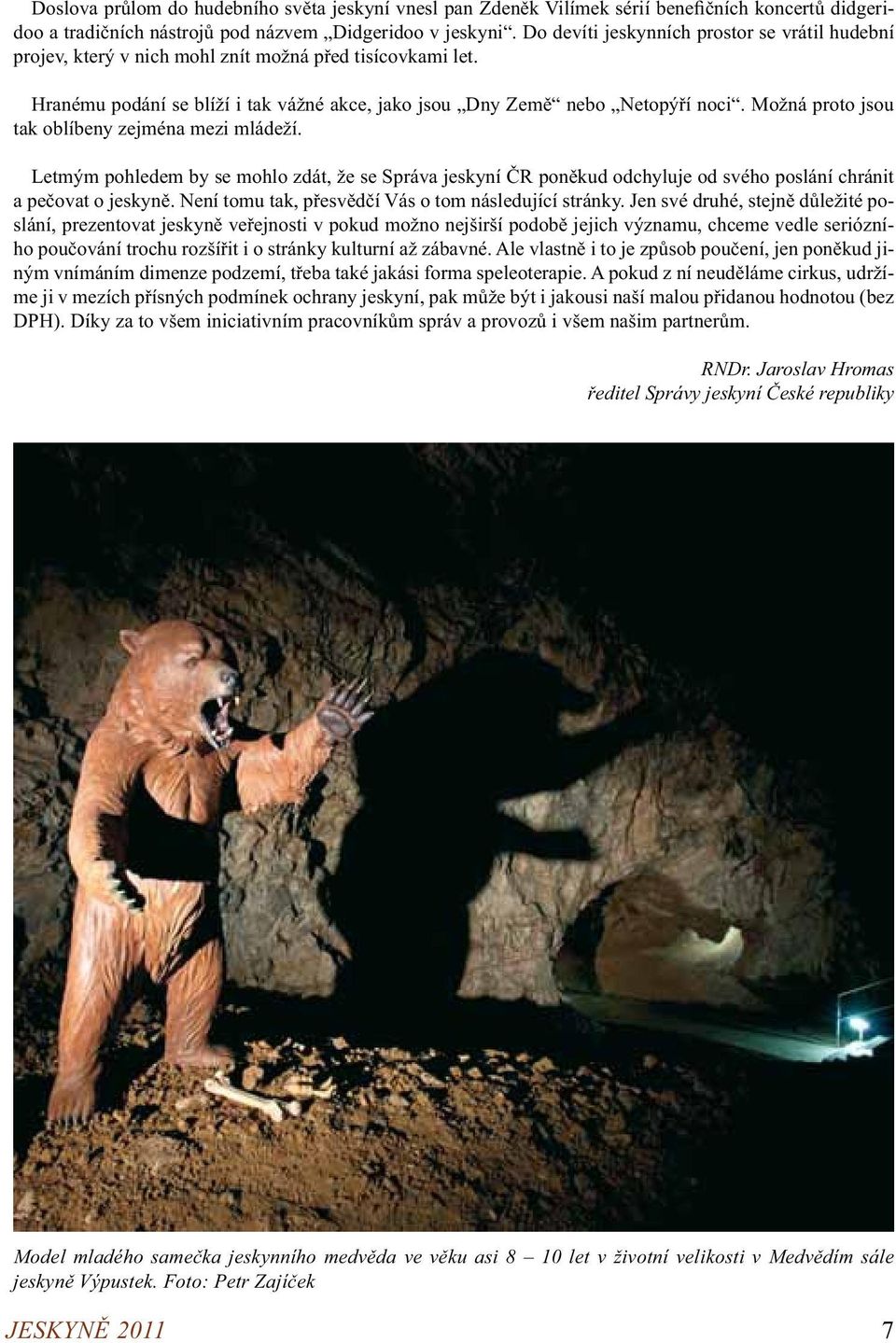 Možná proto jsou tak oblíbeny zejména mezi mládeží. Letmým pohledem by se mohlo zdát, že se Správa jeskyní ČR poněkud odchyluje od svého poslání chránit a pečovat o jeskyně.