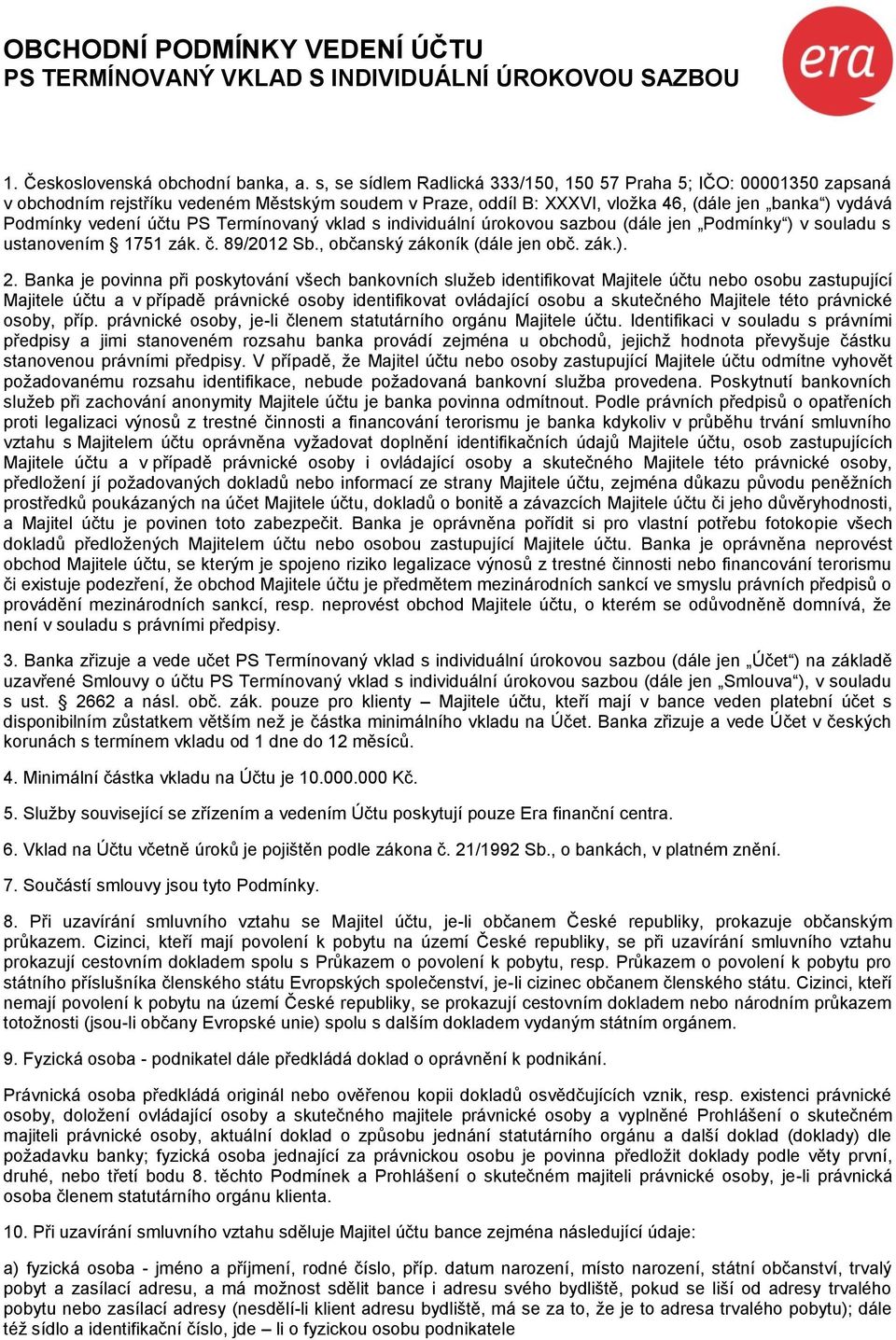 Termínovaný vklad s individuální úrokovou sazbou (dále jen Podmínky ) v souladu s ustanovením 1751 zák. č. 89/2012 Sb., občanský zákoník (dále jen obč. zák.). 2.