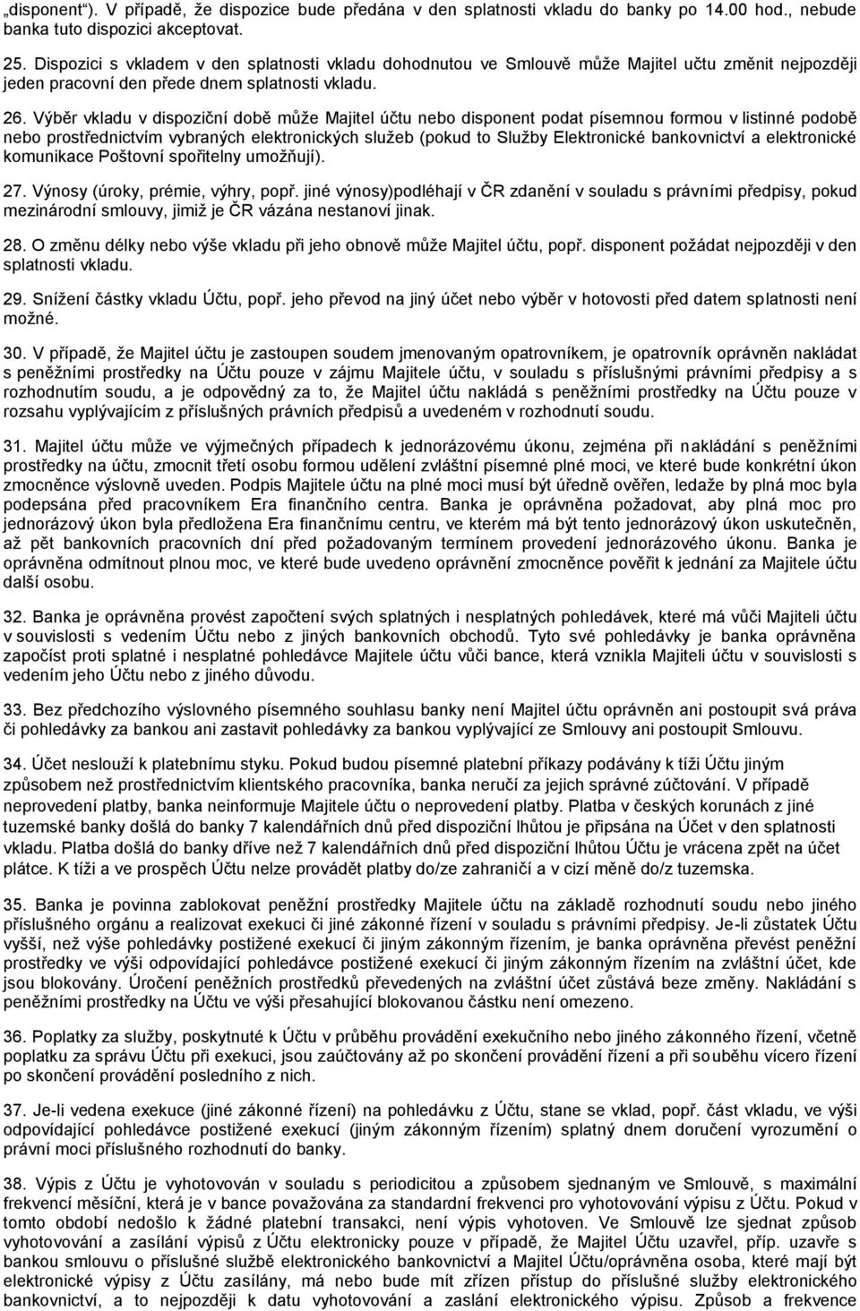 Výběr vkladu v dispoziční době může Majitel účtu nebo disponent podat písemnou formou v listinné podobě nebo prostřednictvím vybraných elektronických služeb (pokud to Služby Elektronické bankovnictví