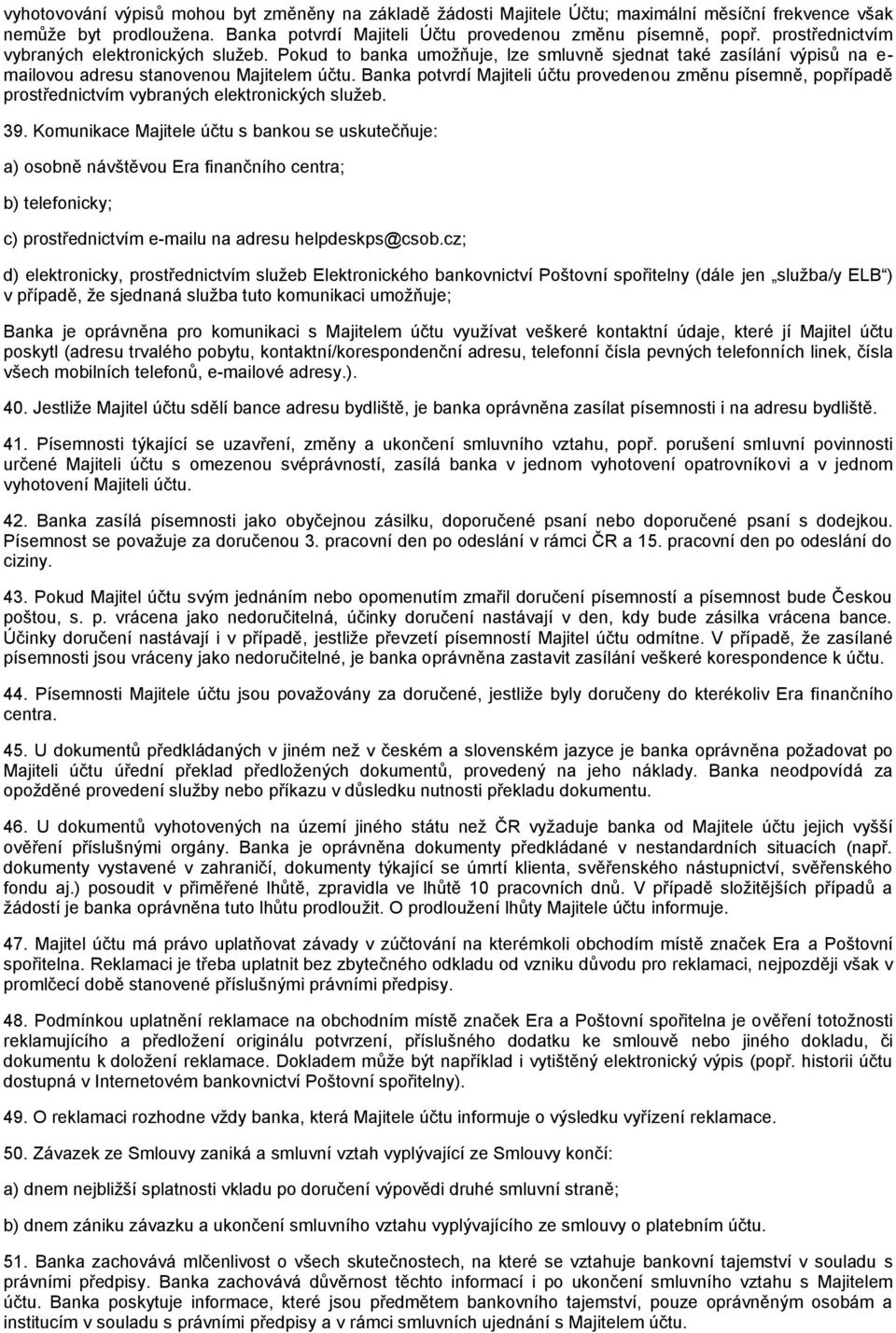 Banka potvrdí Majiteli účtu provedenou změnu písemně, popřípadě prostřednictvím vybraných elektronických služeb. 39.