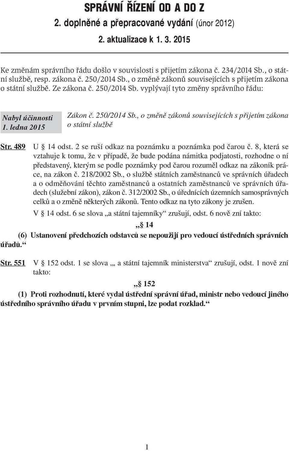 ledna 2015 Zákon č. 250/2014 Sb., o změně zákonů souvisejících s přijetím zákona o státní službě Str. 489 U 14 odst. 2 se ruší odkaz na poznámku a poznámka pod čarou č.