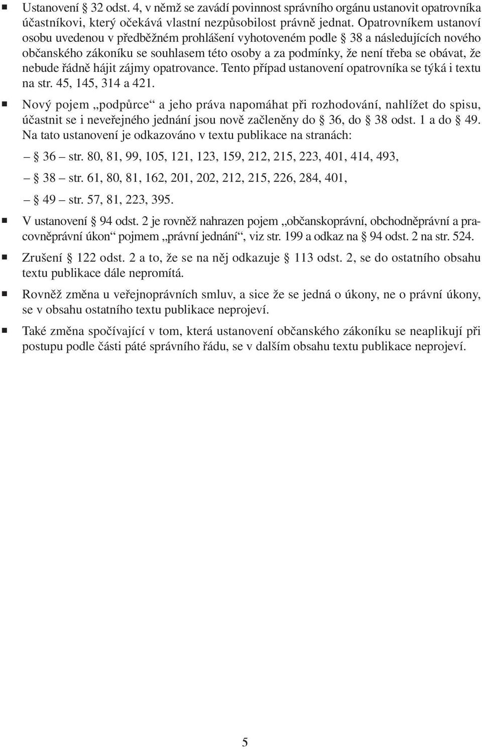 řádně hájit zájmy opatrovance. Tento případ ustanovení opatrovníka se týká i textu na str. 45, 145, 314 a 421.