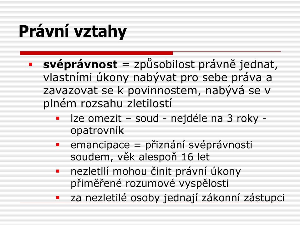 na 3 roky - opatrovník emancipace = přiznání svéprávnosti soudem, věk alespoň 16 let nezletilí