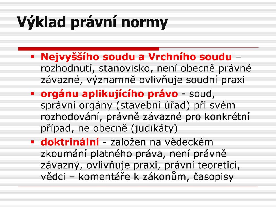 rozhodování, právně závazné pro konkrétní případ, ne obecně (judikáty) doktrinální - založen na vědeckém