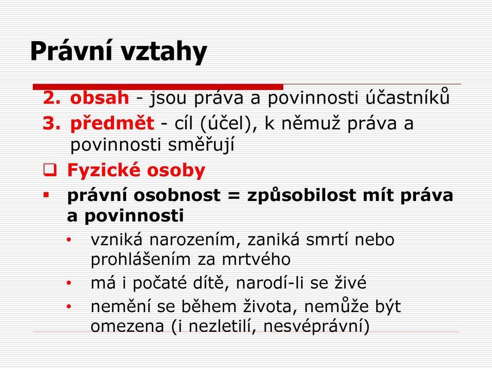 = způsobilost mít práva a povinnosti vzniká narozením, zaniká smrtí nebo prohlášením za