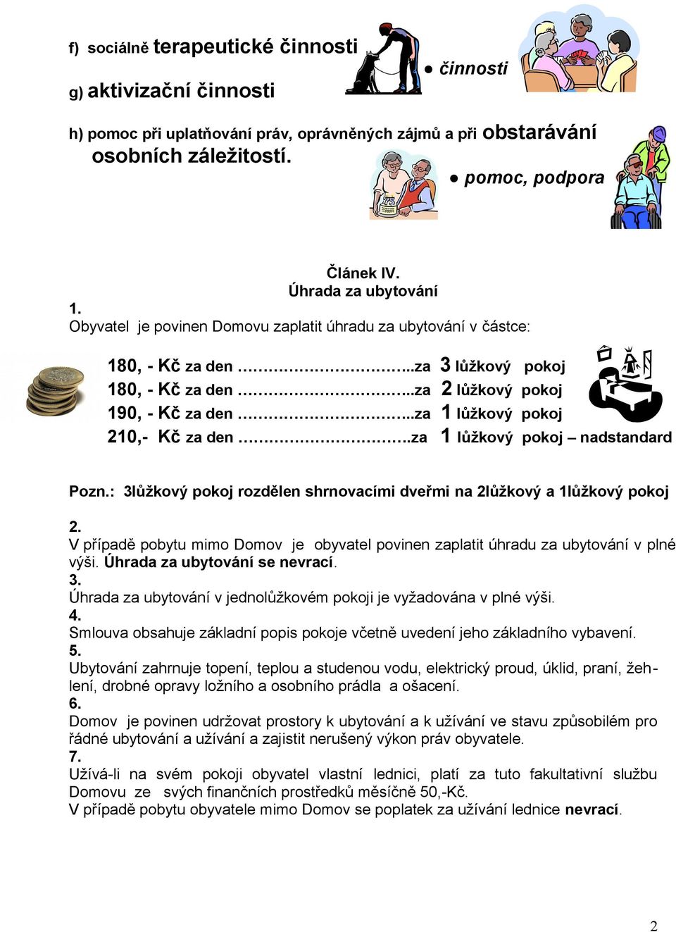 .za 1 lůžkový pokoj 210,- Kč za den.za 1 lůžkový pokoj nadstandard Pozn.: 3lůžkový pokoj rozdělen shrnovacími dveřmi na 2lůžkový a 1lůžkový pokoj 2.