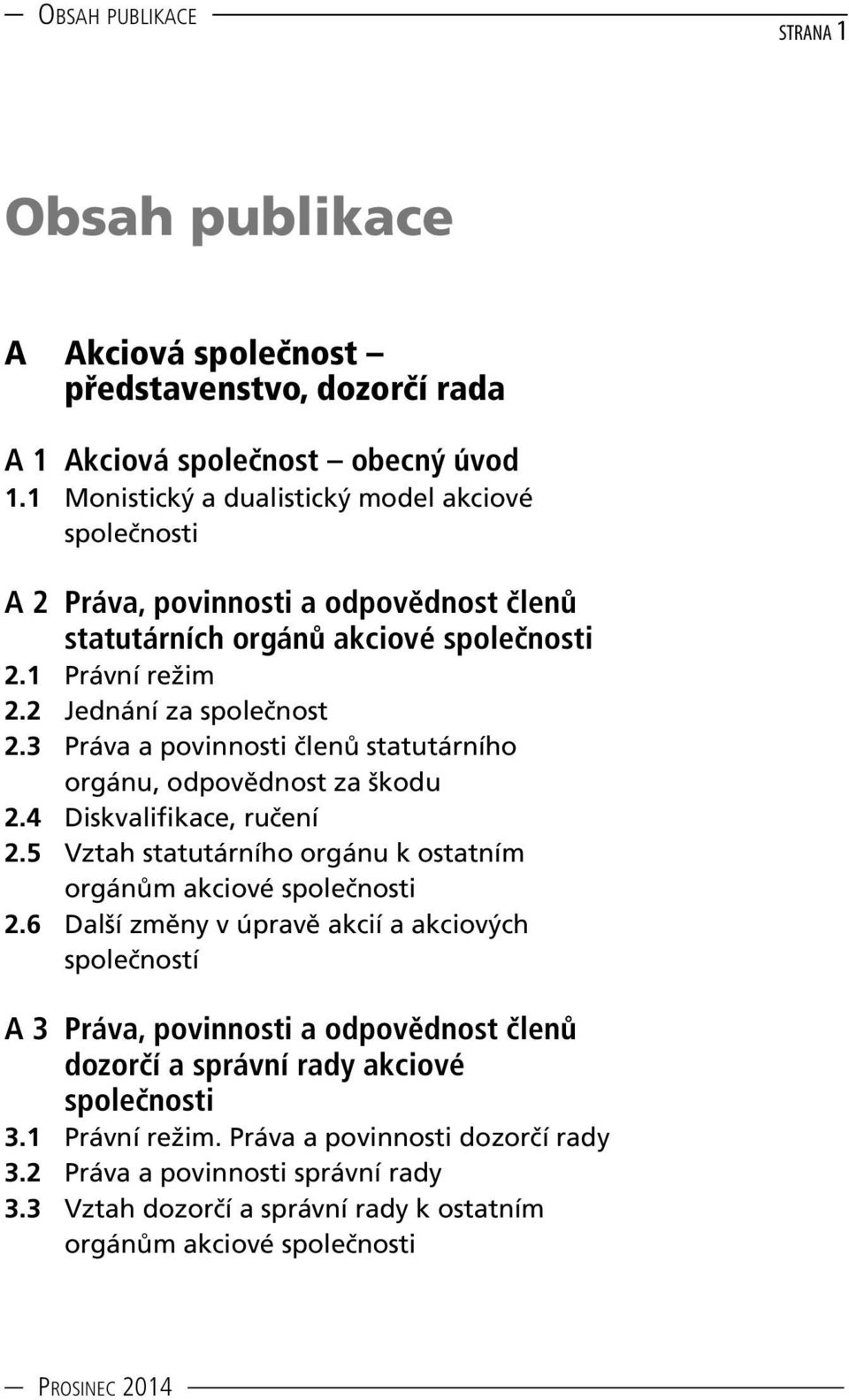 3 Práva a povinnosti členů statutárního orgánu, odpovědnost za škodu 2.4 Diskvalifikace, ručení 2.5 Vztah statutárního orgánu k ostatním orgánům akciové společnosti 2.