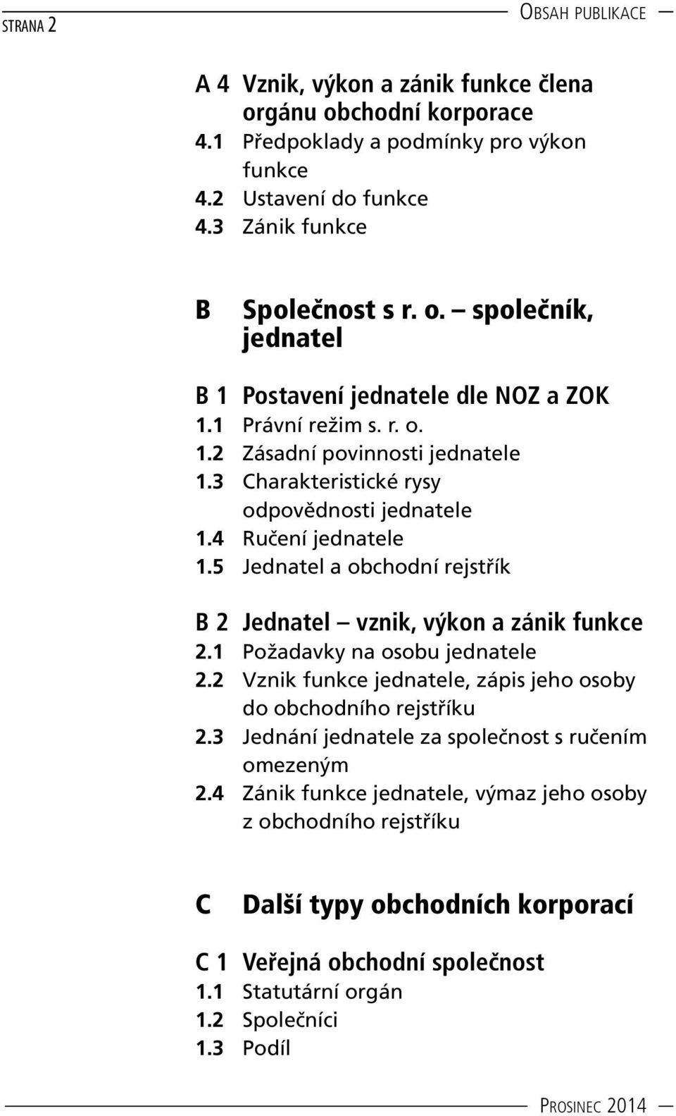 5 Jednatel a obchodní rejstřík B 2 Jednatel vznik, výkon a zánik funkce 2.1 Požadavky na osobu jednatele 2.2 Vznik funkce jednatele, zápis jeho osoby do obchodního rejstříku 2.