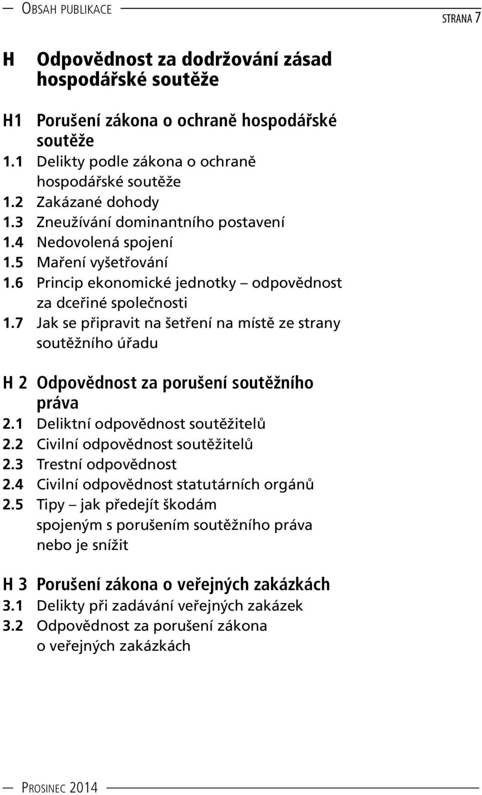 7 Jak se připravit na šetření na místě ze strany soutěžního úřadu H 2 Odpovědnost za porušení soutěžního práva 2.1 Deliktní odpovědnost soutěžitelů 2.2 Civilní odpovědnost soutěžitelů 2.