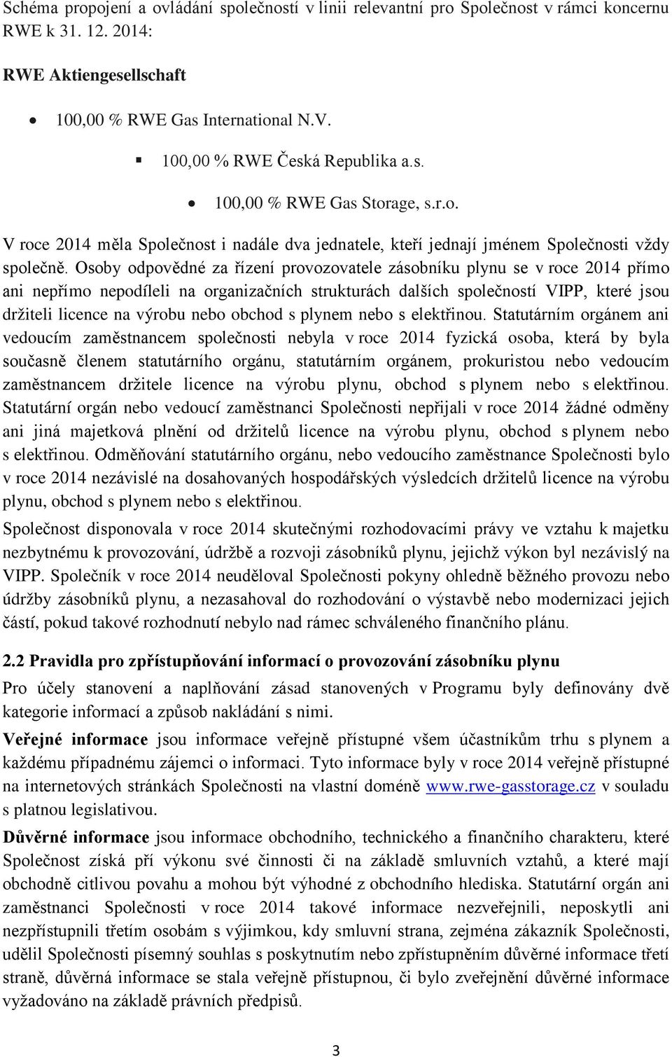 Osoby odpovědné za řízení provozovatele zásobníku plynu se v roce 2014 přímo ani nepřímo nepodíleli na organizačních strukturách dalších společností VIPP, které jsou držiteli licence na výrobu nebo