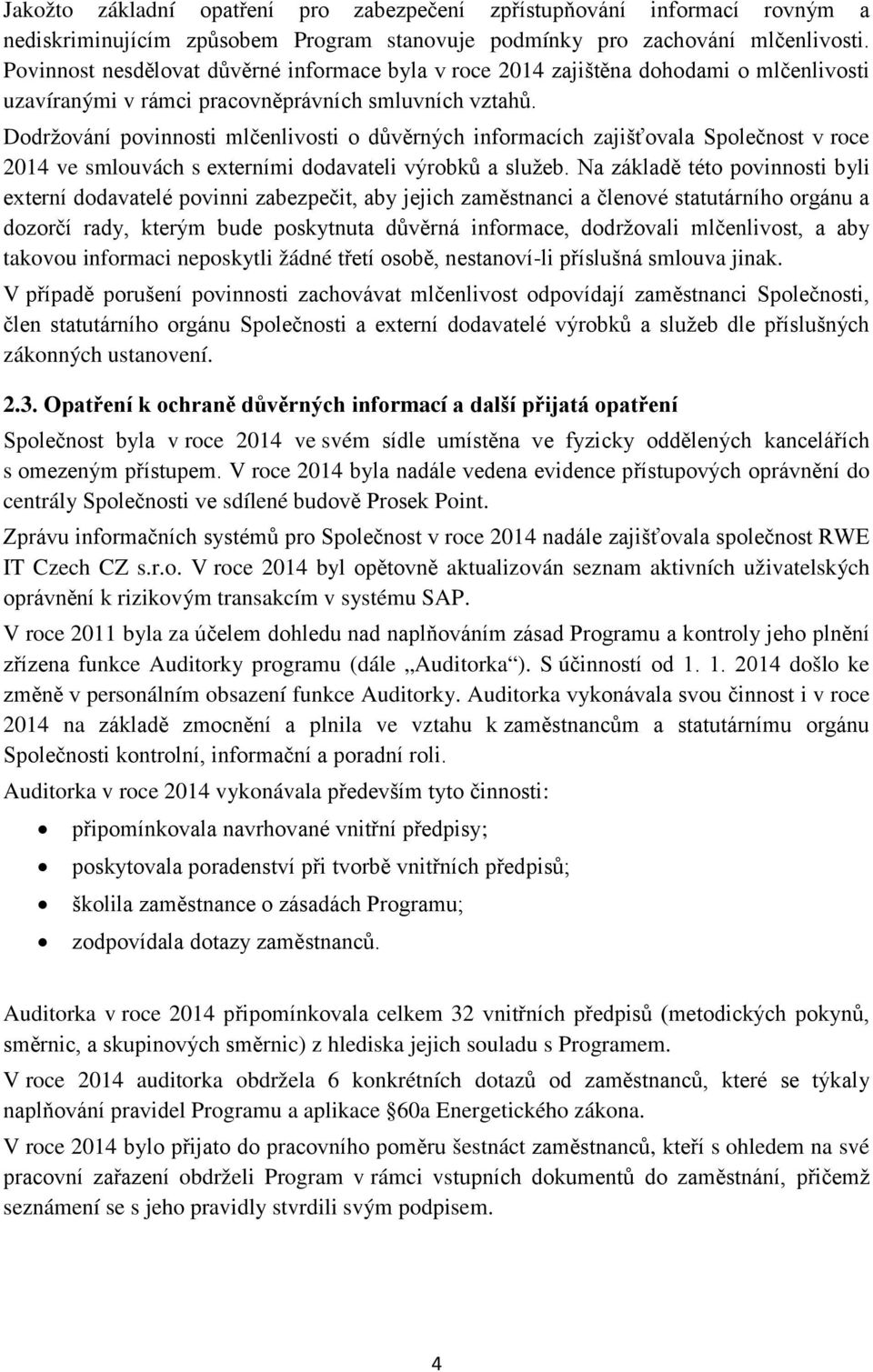 Dodržování povinnosti mlčenlivosti o důvěrných informacích zajišťovala Společnost v roce 2014 ve smlouvách s externími dodavateli výrobků a služeb.