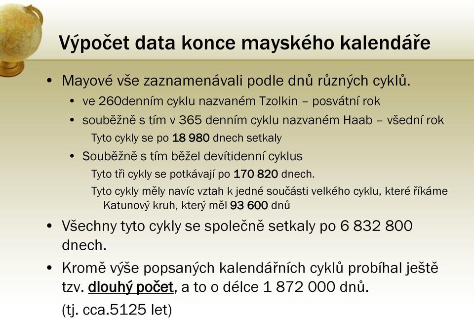 Souběžně s tím běžel devítidenní cyklus Tyto tři cykly se potkávají po 170 820 dnech.