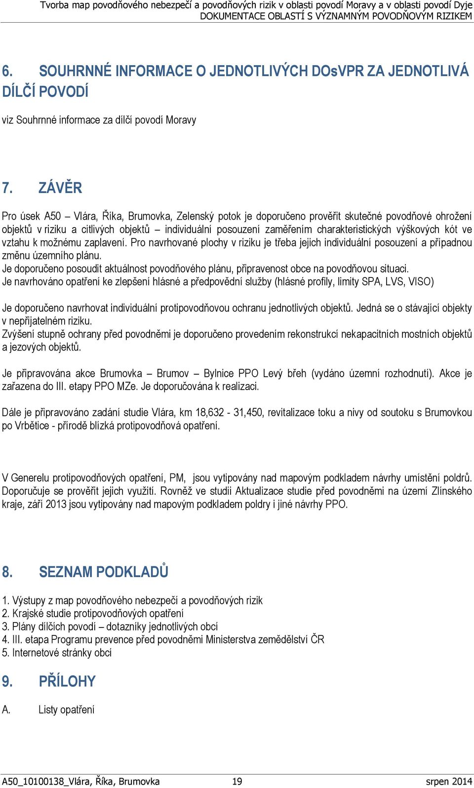 výškových kót ve vztahu k možnému zaplavení. Pro navrhované plochy v riziku je třeba jejich individuální posouzení a případnou změnu územního plánu.